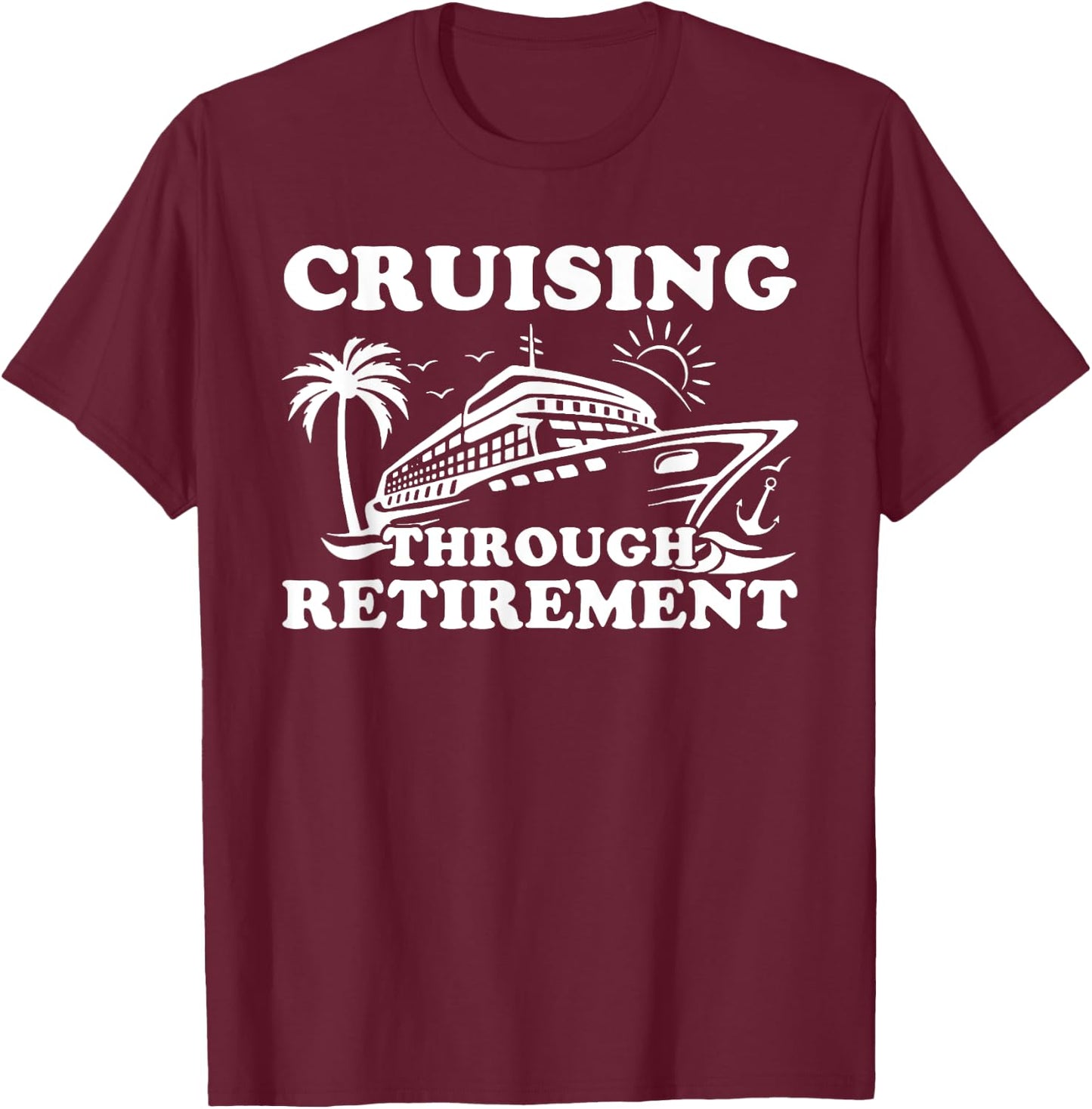 Cruising Through Retirement Funny Cruising Retired Traveller T-Shirt - T-Shirt | Maroon