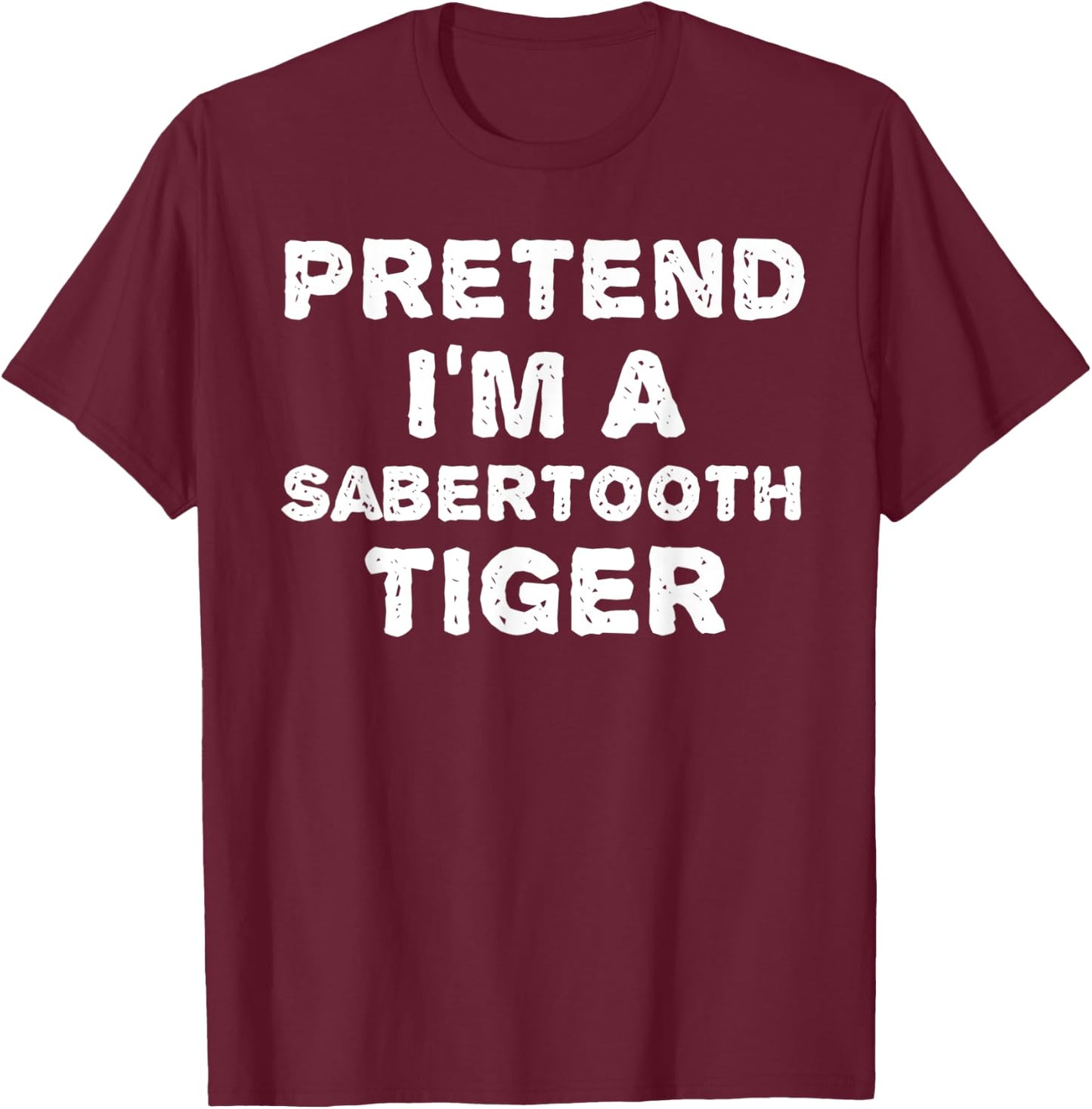 PRETEND I'M A SABERTOOTH TIGER Funny Halloween DIY Costume T-Shirt - T-Shirt | Maroon