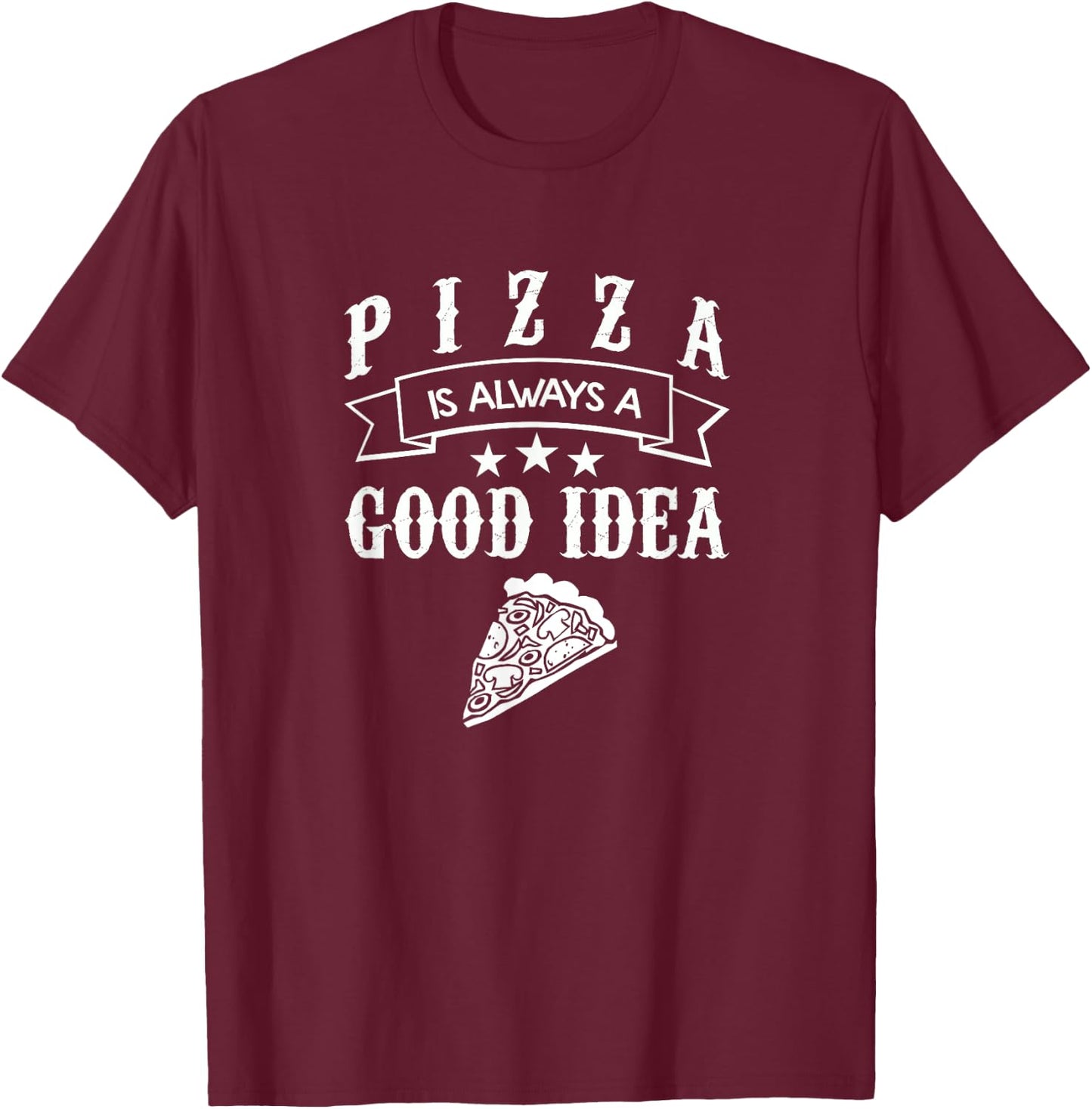 Pizza Food Lover Gift T Shirt Always A Good Idea T-Shirt - T-Shirt | Maroon
