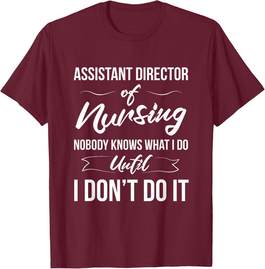 Assistant Director Of Nursing - Nobody Knows What I Do T-Shirt - T-Shirt | Maroon