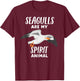 Seagulls Are My Spirit Animal | Funny Seagull Bird T-Shirt - T-Shirt | Maroon