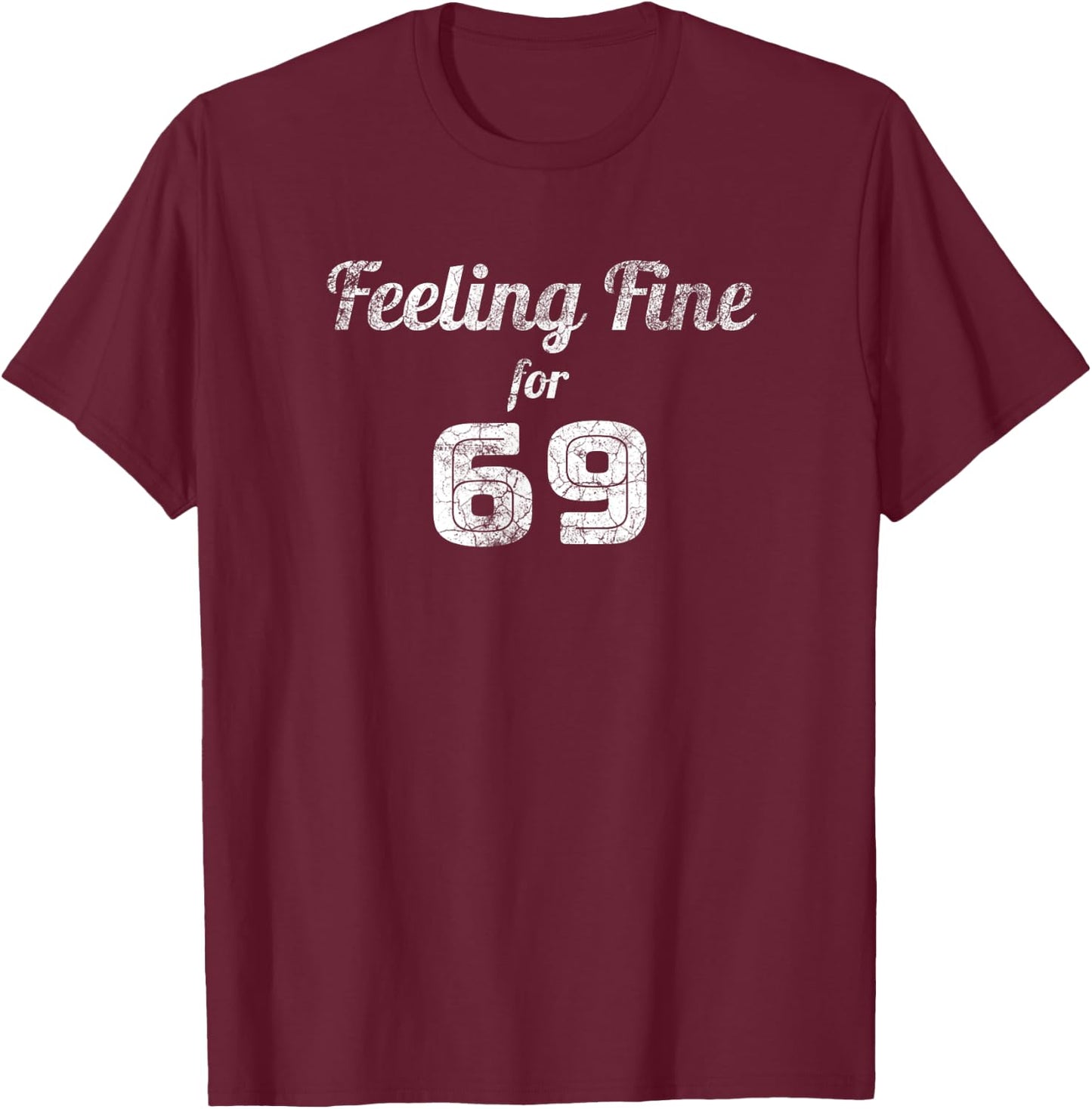 Feeling Fine For 69 - 69th Birthday Gift For 69 Yr Old T-Shirt - T-Shirt | Maroon
