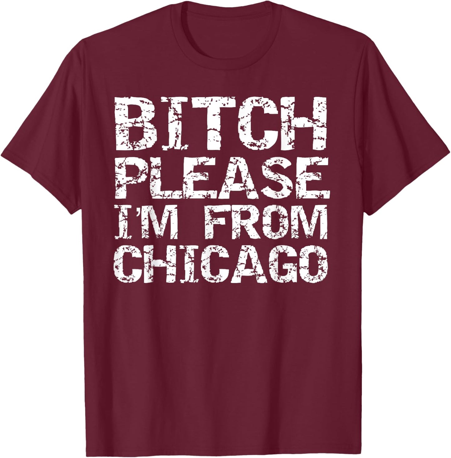 Funny Chicago Gift Joke Bitch Please I'm From Chicago T-Shirt - T-Shirt | Maroon