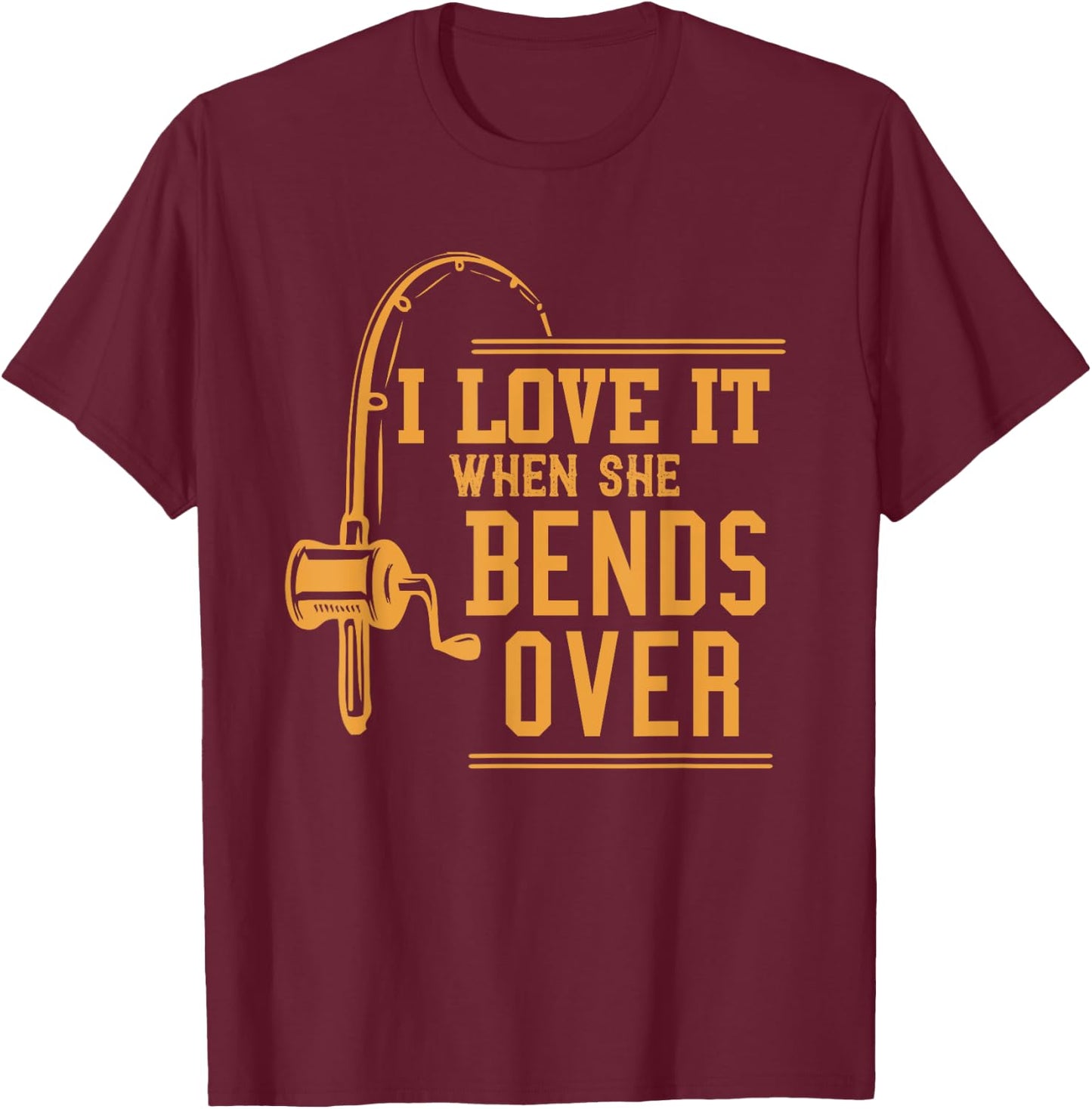 I Love It When She Bends Over Novelty Fishing Gift T-Shirt - T-Shirt | Maroon