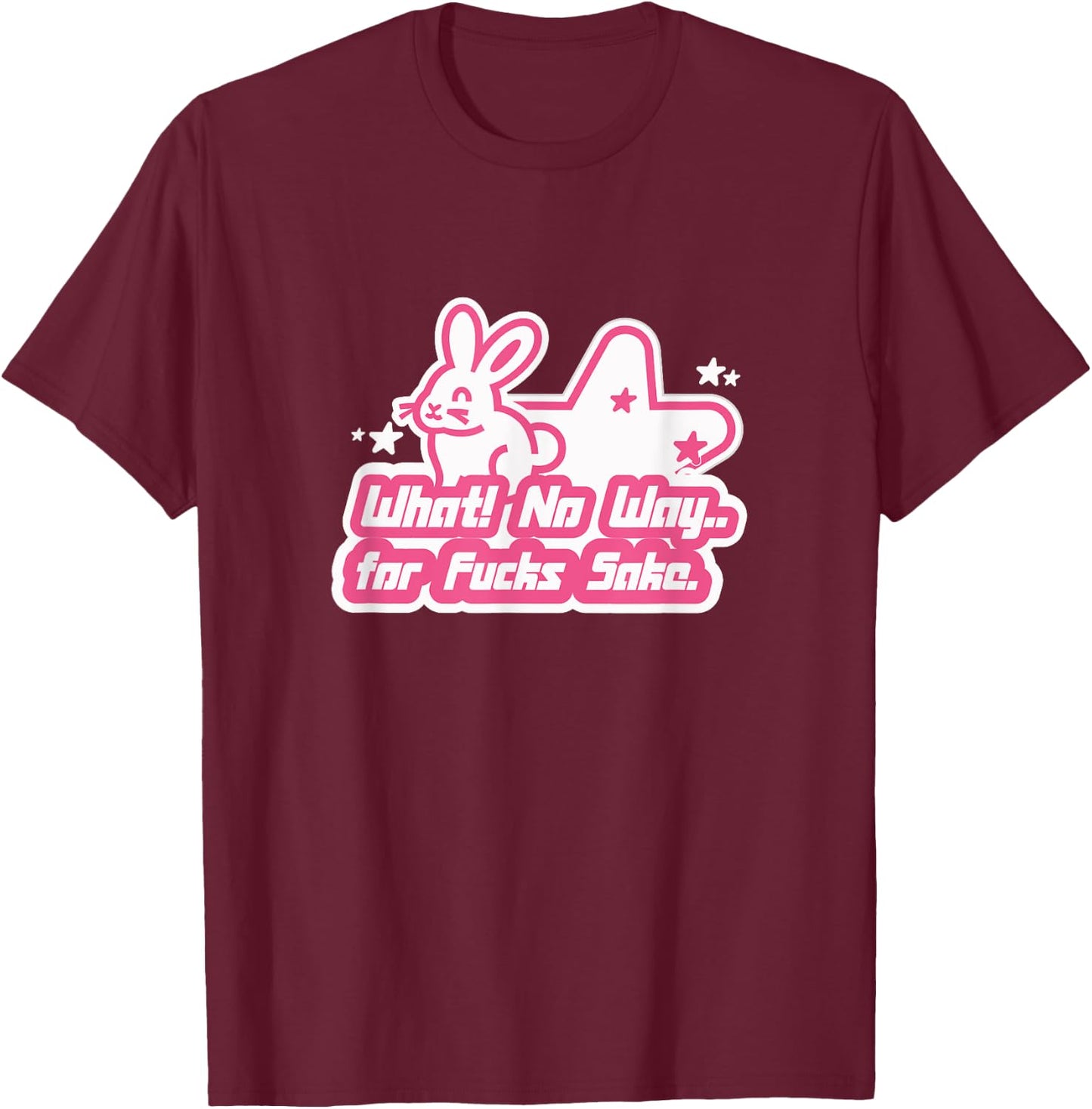 What No Way For Fucks Sake T-Shirt - T-Shirt | Maroon
