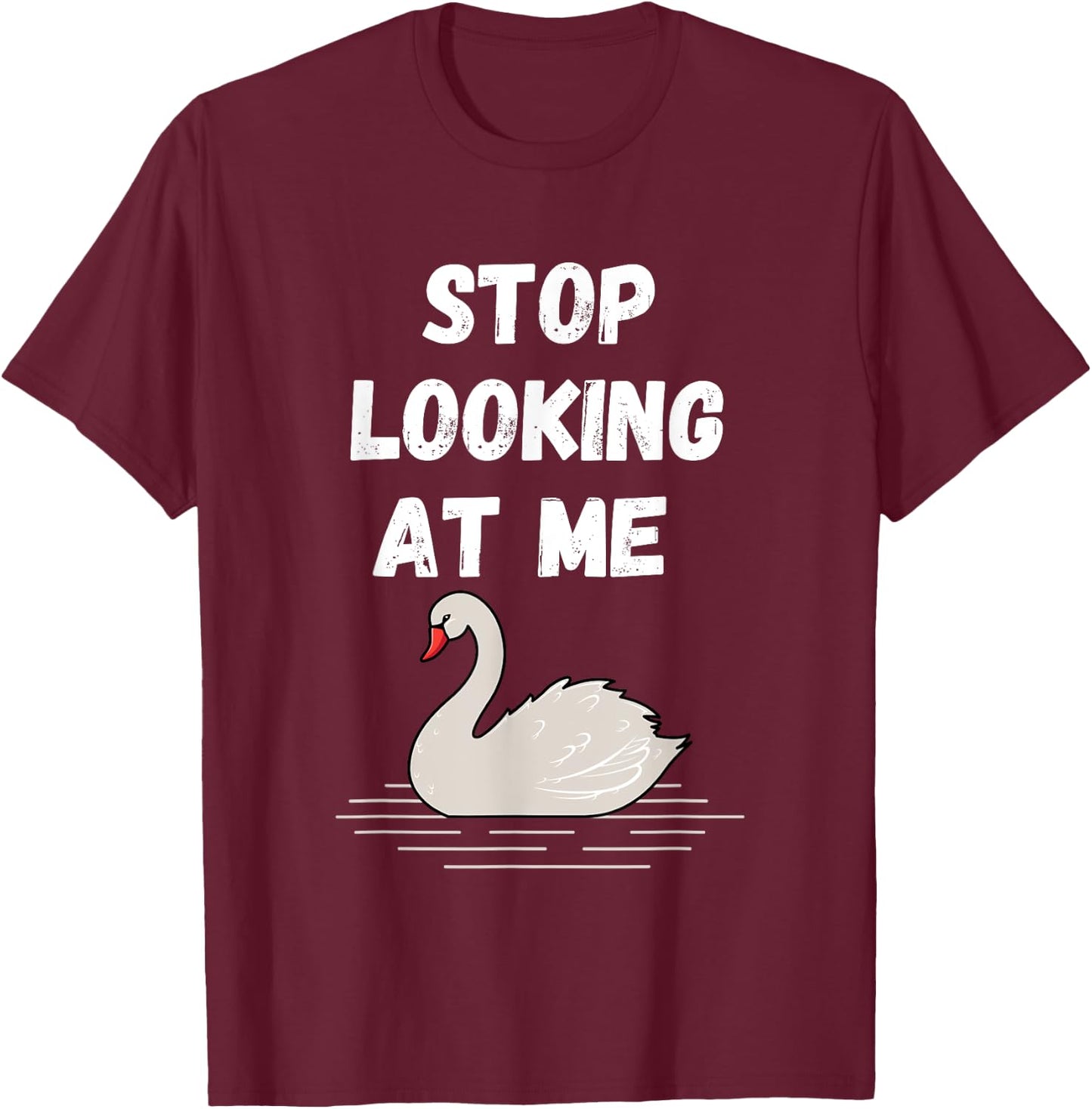 Stop looking at me swan design and Swan quote T-Shirt - T-Shirt | Maroon