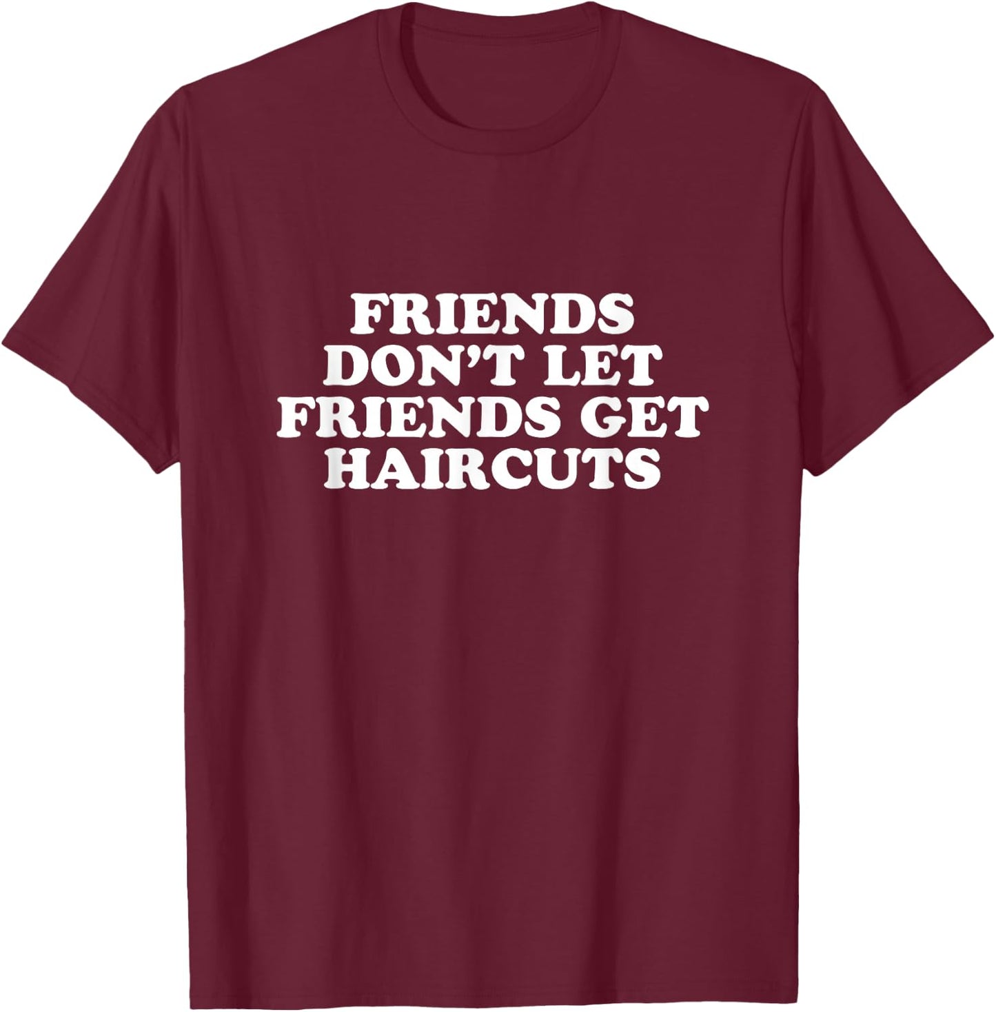 Friends Don't Let Friends Get Haircuts T-Shirt - T-Shirt | Maroon