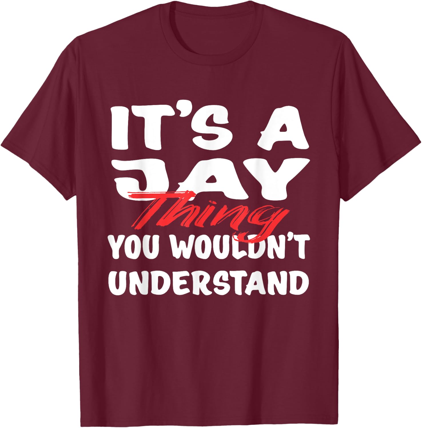 It's A Jay Thing You Wouldn't Understand Funny Jay Gift T-Shirt - T-Shirt | Maroon