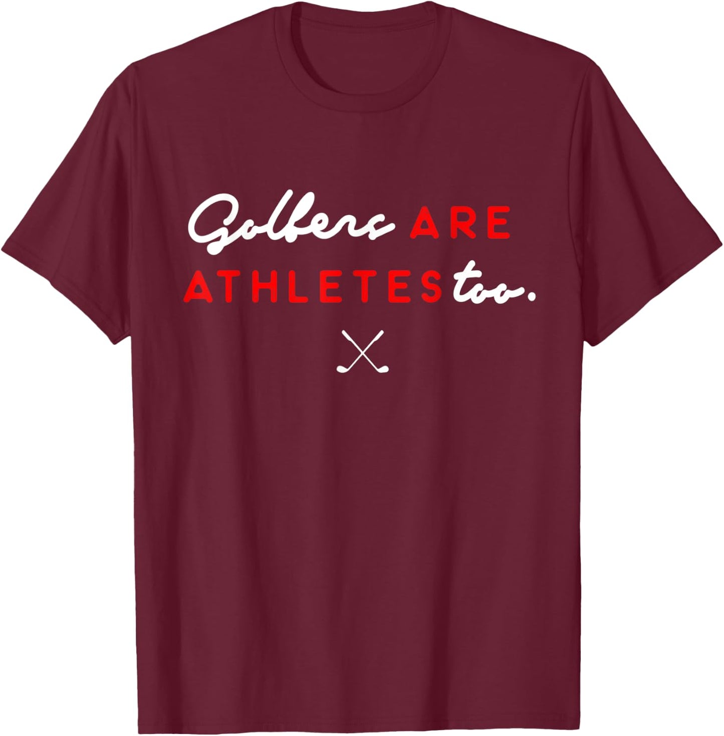 Golfers Are Athletes Too T-Shirt - T-Shirt | Maroon