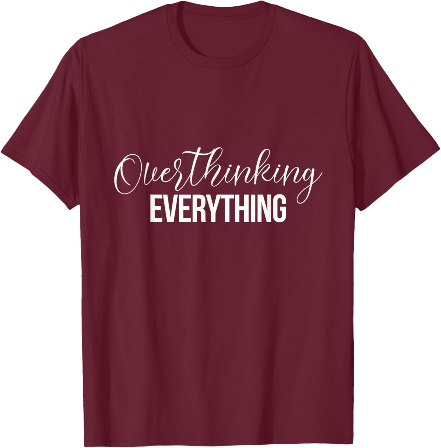 Overthinking Funny Shirts Overthinking Everything T-Shirt - T-Shirt | Maroon
