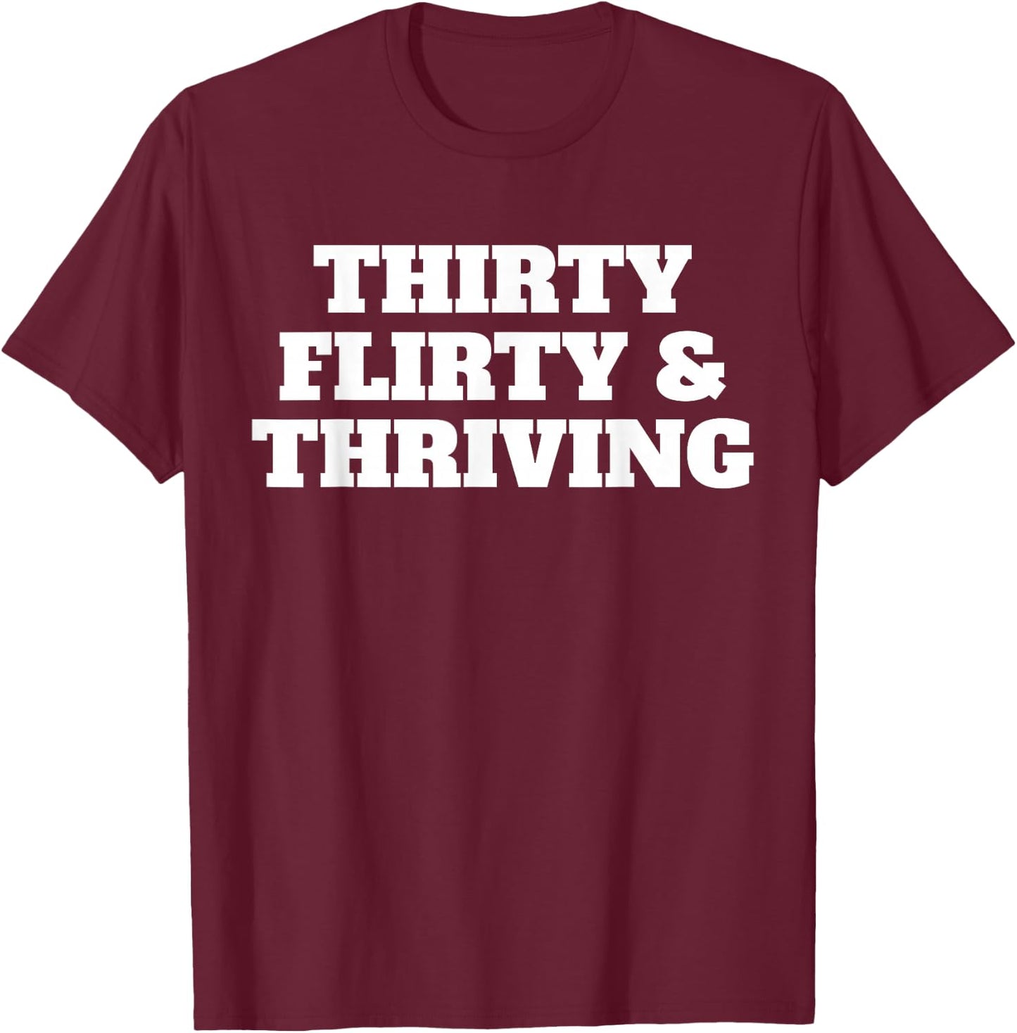 Thirty Flirty Thriving 30th Birthday 30 Flirty And Thriving T-Shirt - T-Shirt | Maroon