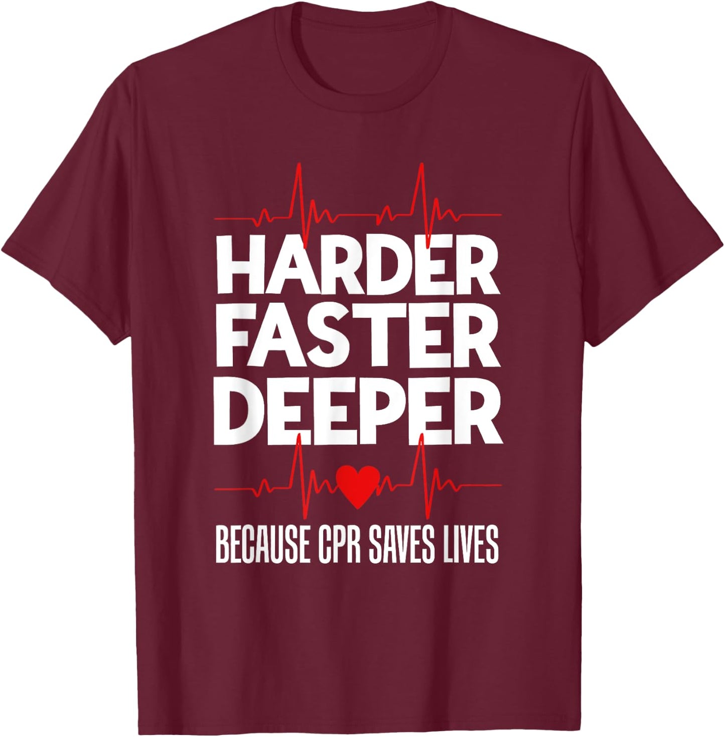 Harder Faster Deeper Because CPR Saves Lives Funny Nurse Ess T-Shirt - T-Shirt | Maroon