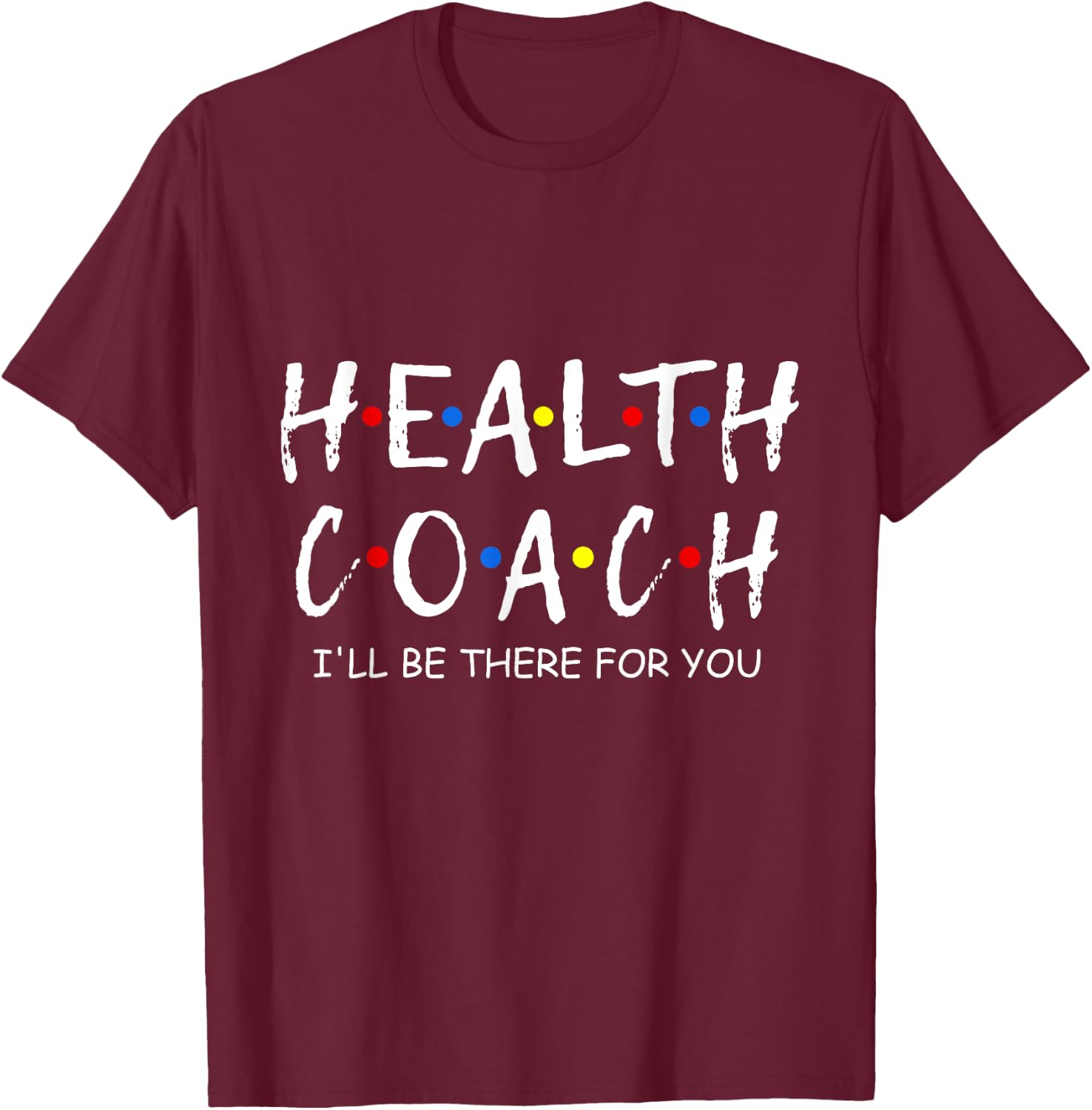 Health Coach i'll be there for you Mental Health Coach work T-Shirt - T-Shirt | Maroon