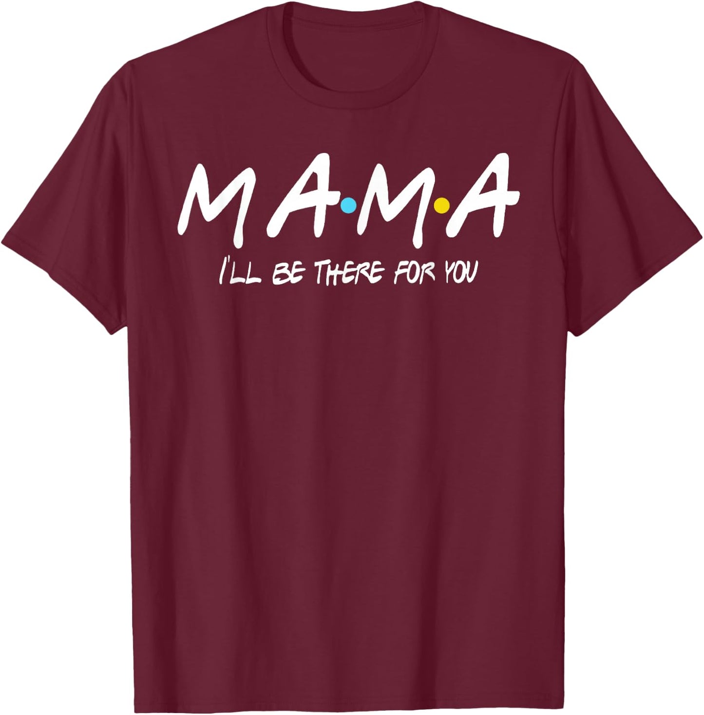 Mama I'll Be There For You T-Shirt - T-Shirt | Maroon