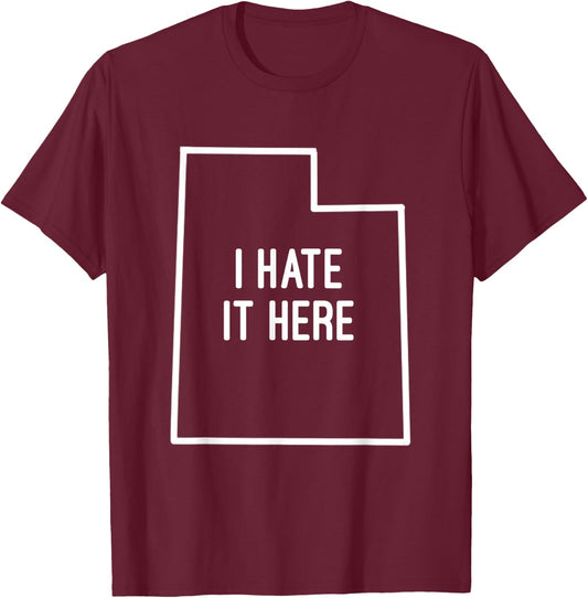 I Hate It Here Utah State UT Funny Joke T-Shirt - T-Shirt | Maroon