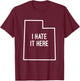 I Hate It Here Utah State UT Funny Joke T-Shirt - T-Shirt | Maroon