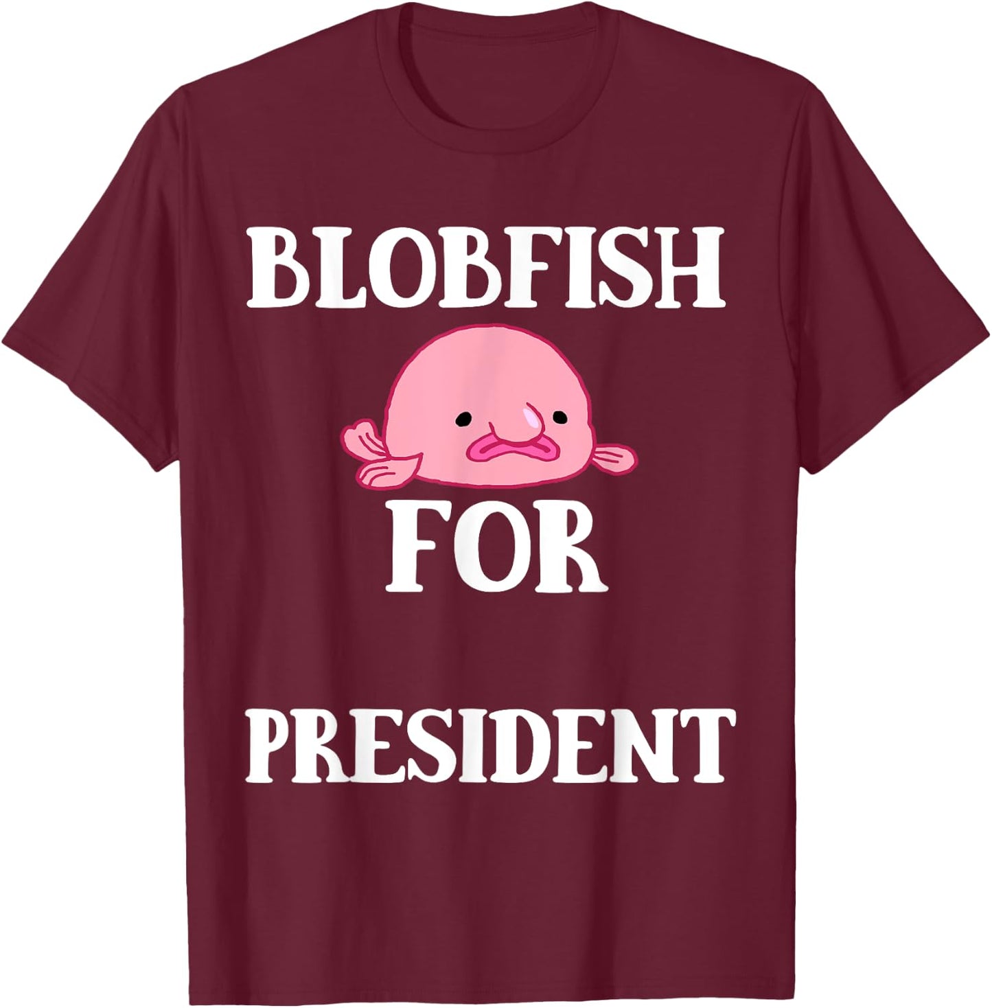 Blobfish For President Blobfish Ugly President Fish T-Shirt - T-Shirt | Maroon