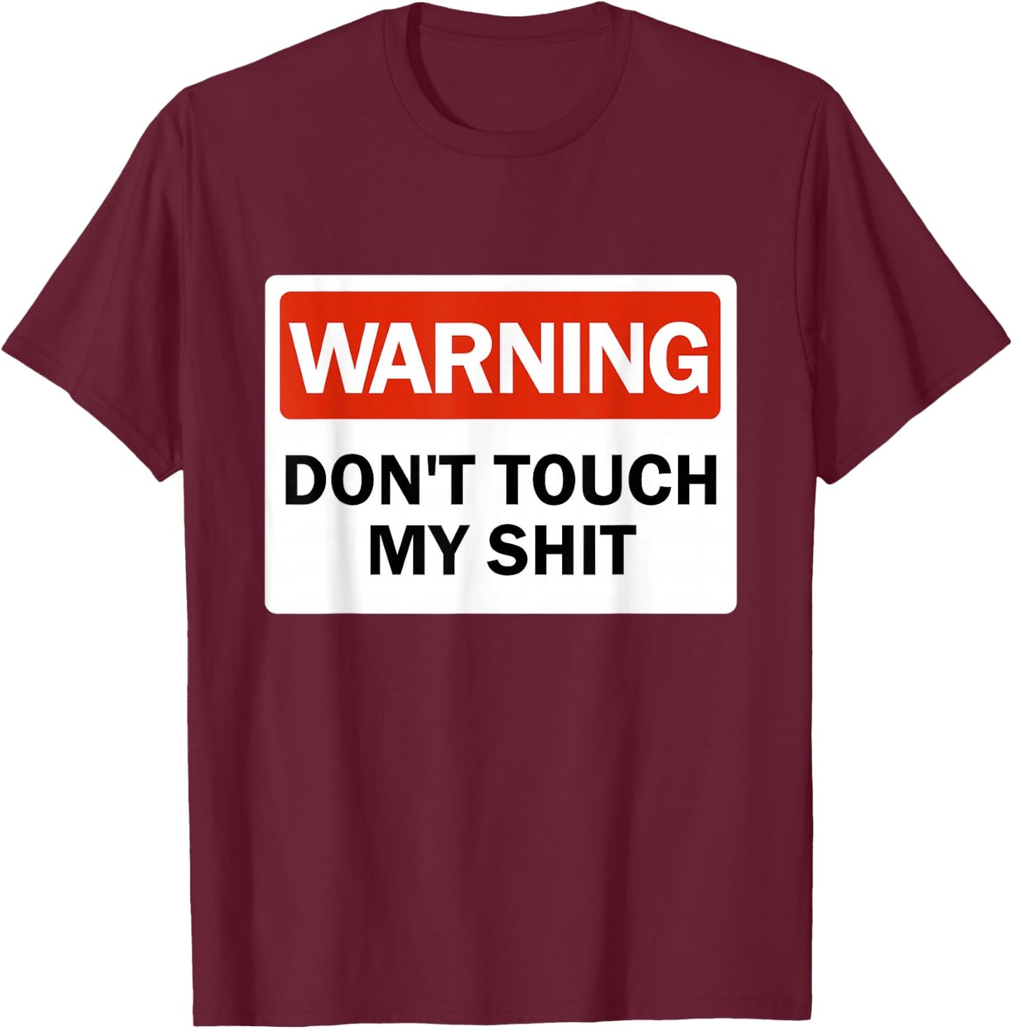 Warning Do Not Touch My Shit Funny Hands Warning Sign T-Shirt - T-Shirt | Maroon