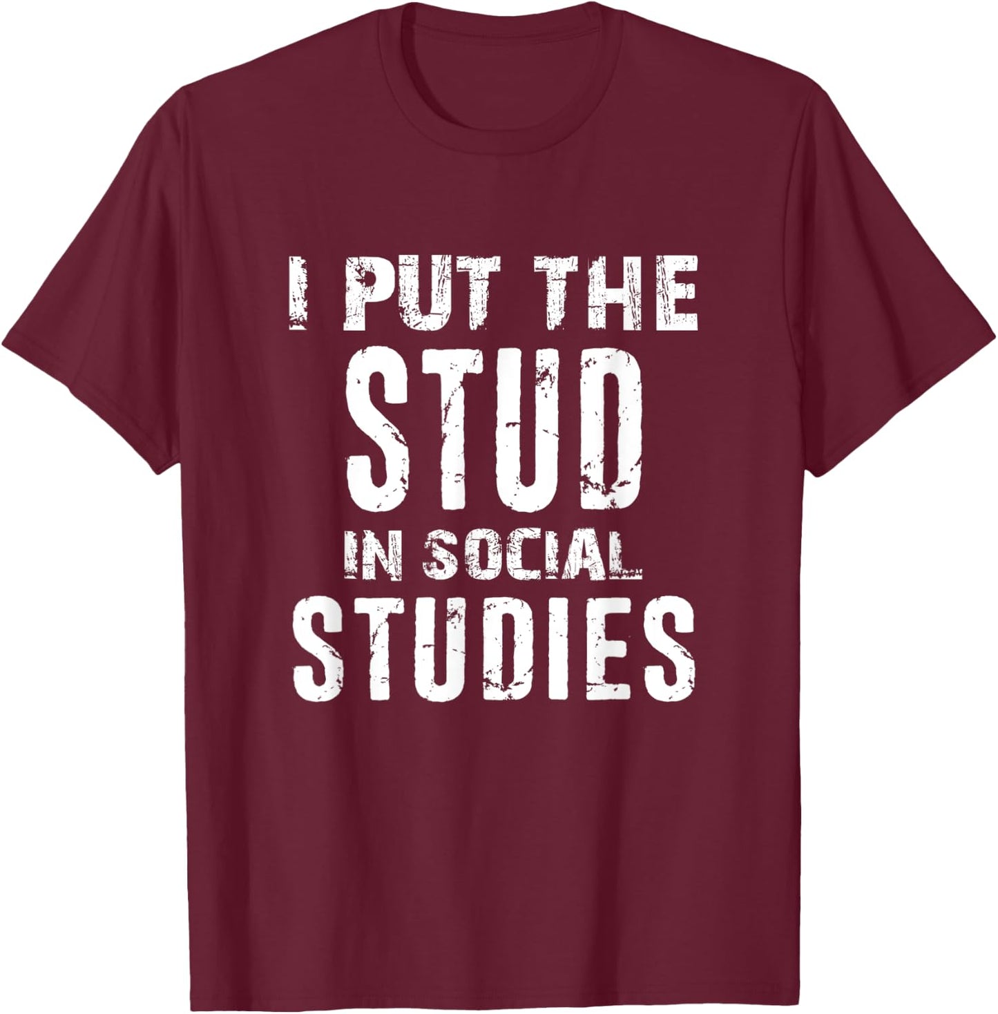 I Put The Stud In Social Studies Funny Distressed T-Shirt - T-Shirt | Maroon