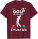 Golf Is Calling I Must Go Funny Golfing Golfer Men Women Dad T-Shirt - T-Shirt | Maroon