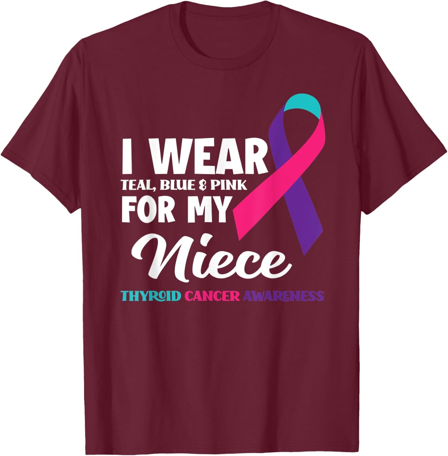 I Wear Teal Blue & Pink For My Niece Thyroid Cancer T-Shirt - T-Shirt | Maroon