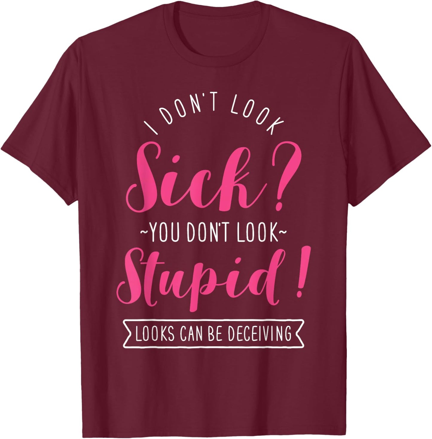 Funny Spoonie Invisible Chronic Illness, I Don’t Look Sick T-Shirt - T-Shirt | Maroon