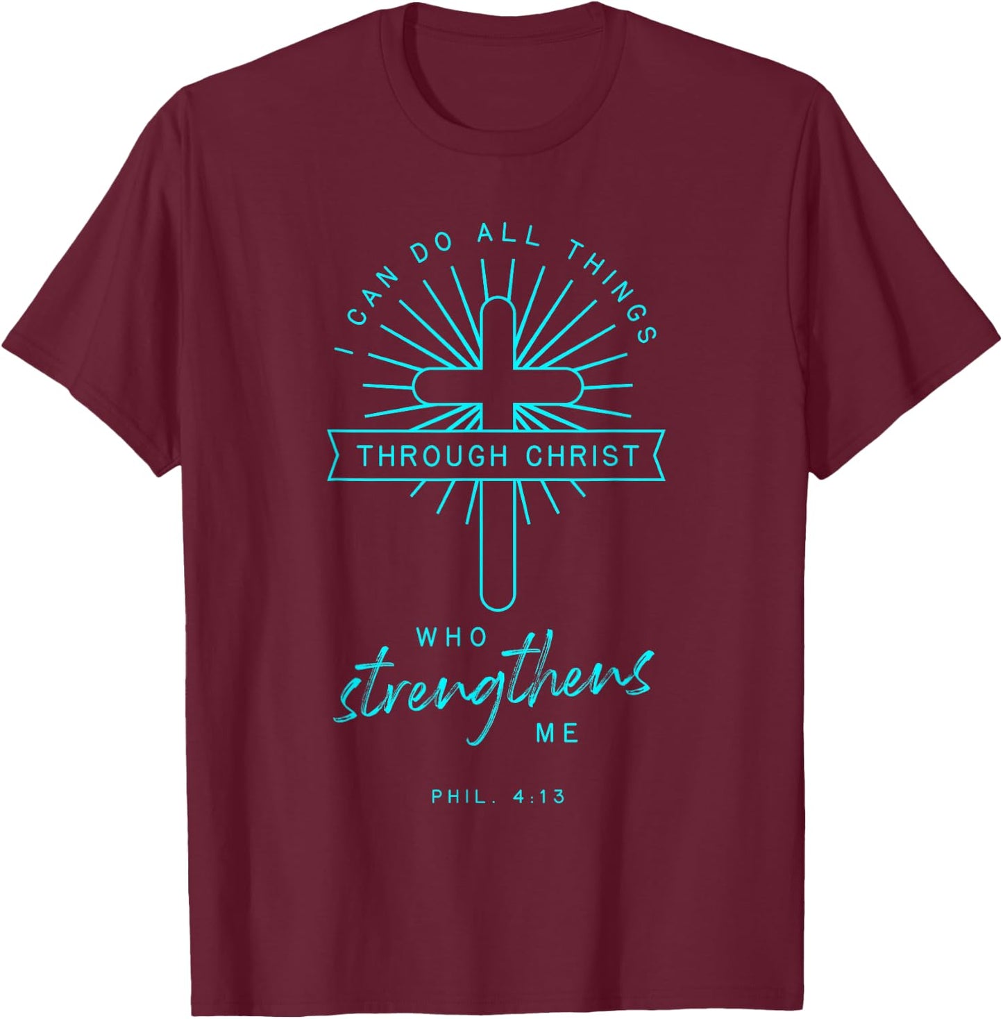 Phil 4 13 All Things Through Christ Bible Verse Religious T-Shirt - T-Shirt | Maroon