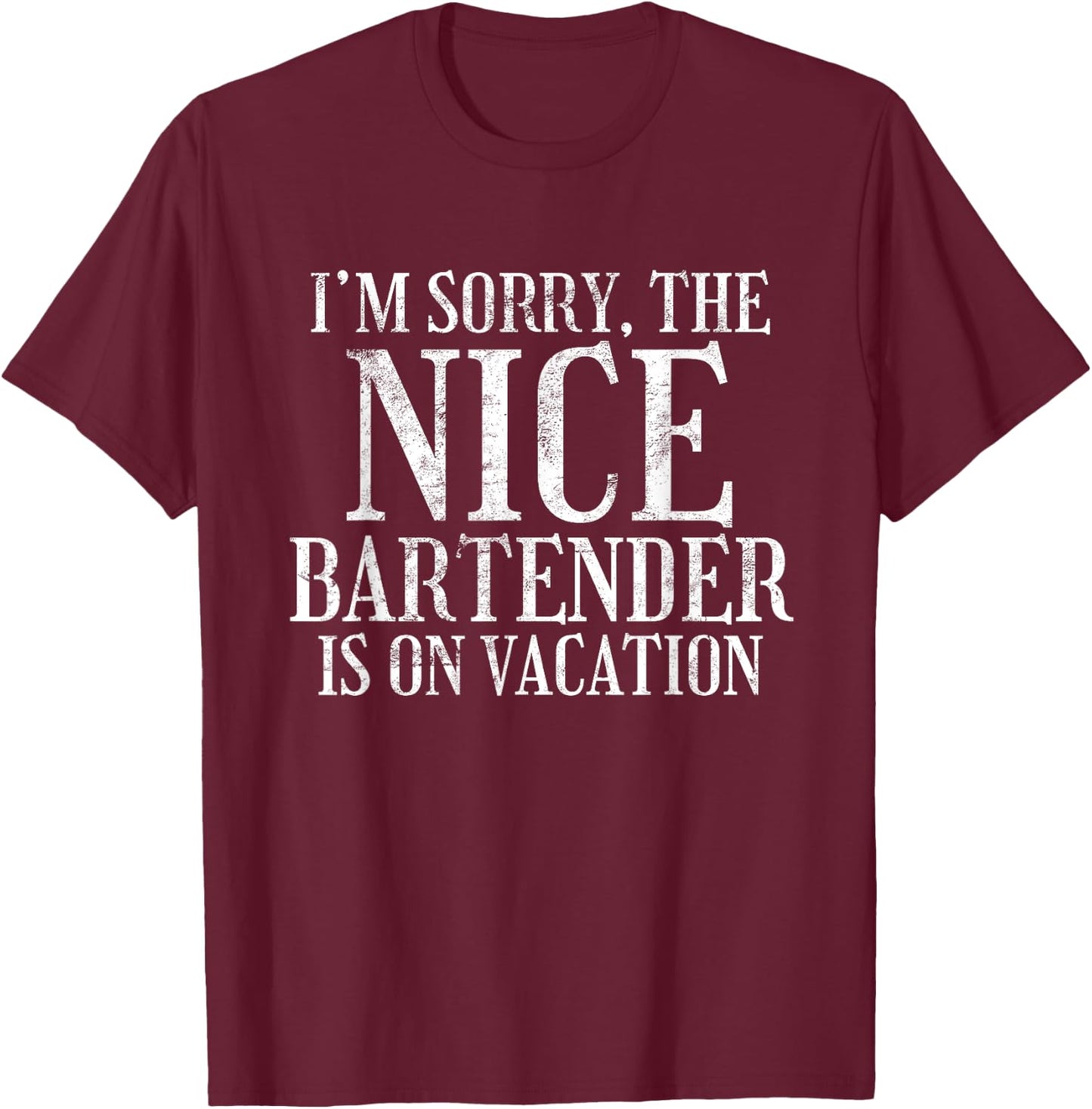 I'm Sorry The Nice Bartender Is On Vacation Sarcastic T-Shirt - T-Shirt | Maroon
