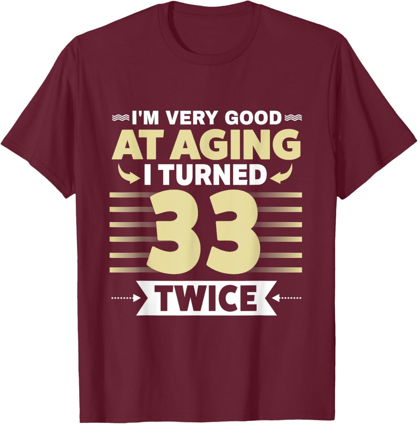 I'm Very Good At Aging I Turned 33 Twice Funny 66th birthday T-Shirt - T-Shirt | Maroon