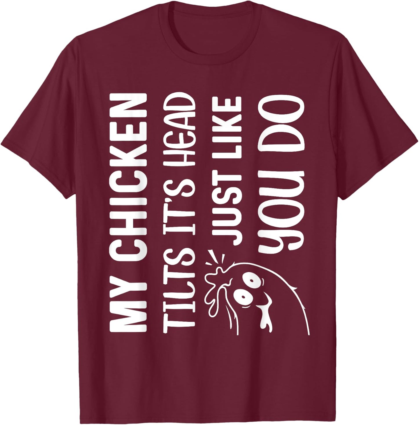 My Chicken Tilts It's Head Just Like You Do Funny Farmer T-Shirt - T-Shirt | Maroon