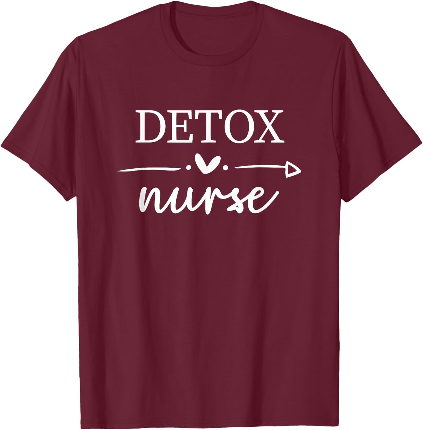 Detox Nurse Week Appreciation Day For Work T-Shirt - T-Shirt | Maroon