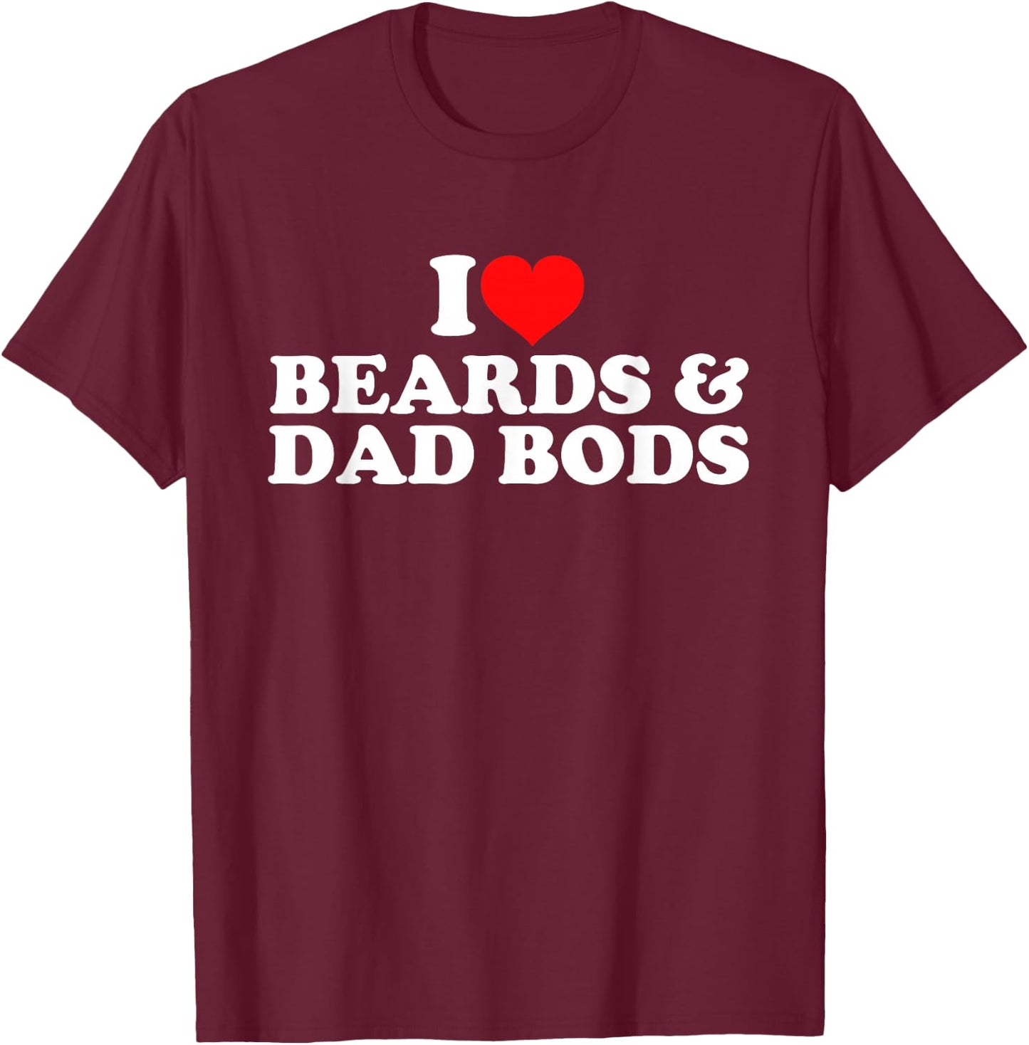 I Love Beards And Dad Bods T-Shirt - T-Shirt | Maroon