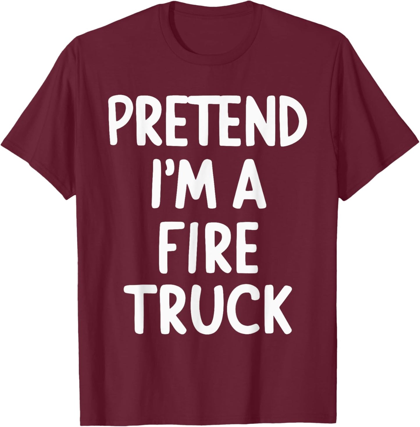 Pretend I'm A Fire Truck T-Shirt - T-Shirt | Maroon