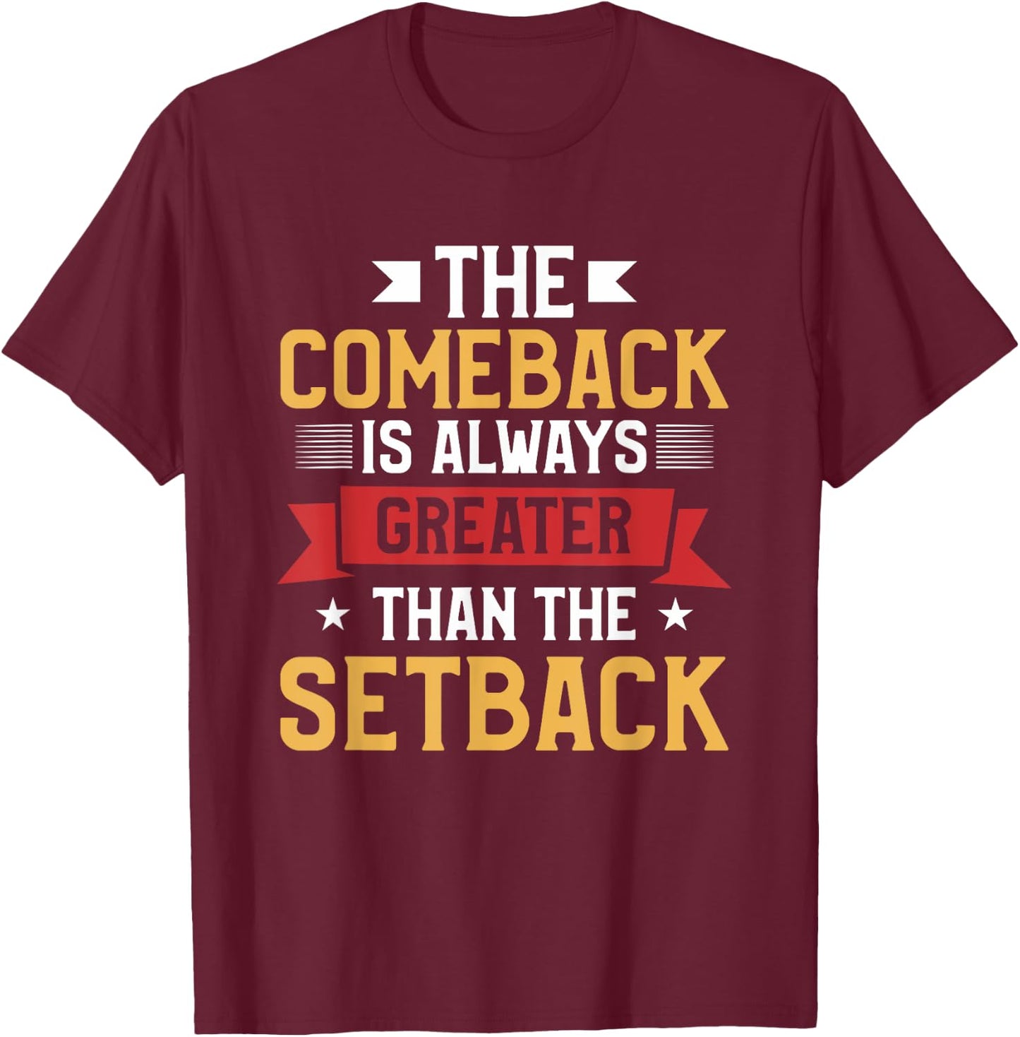 The Comeback Is Always Greater Than The Setback T-Shirt - T-Shirt | Maroon
