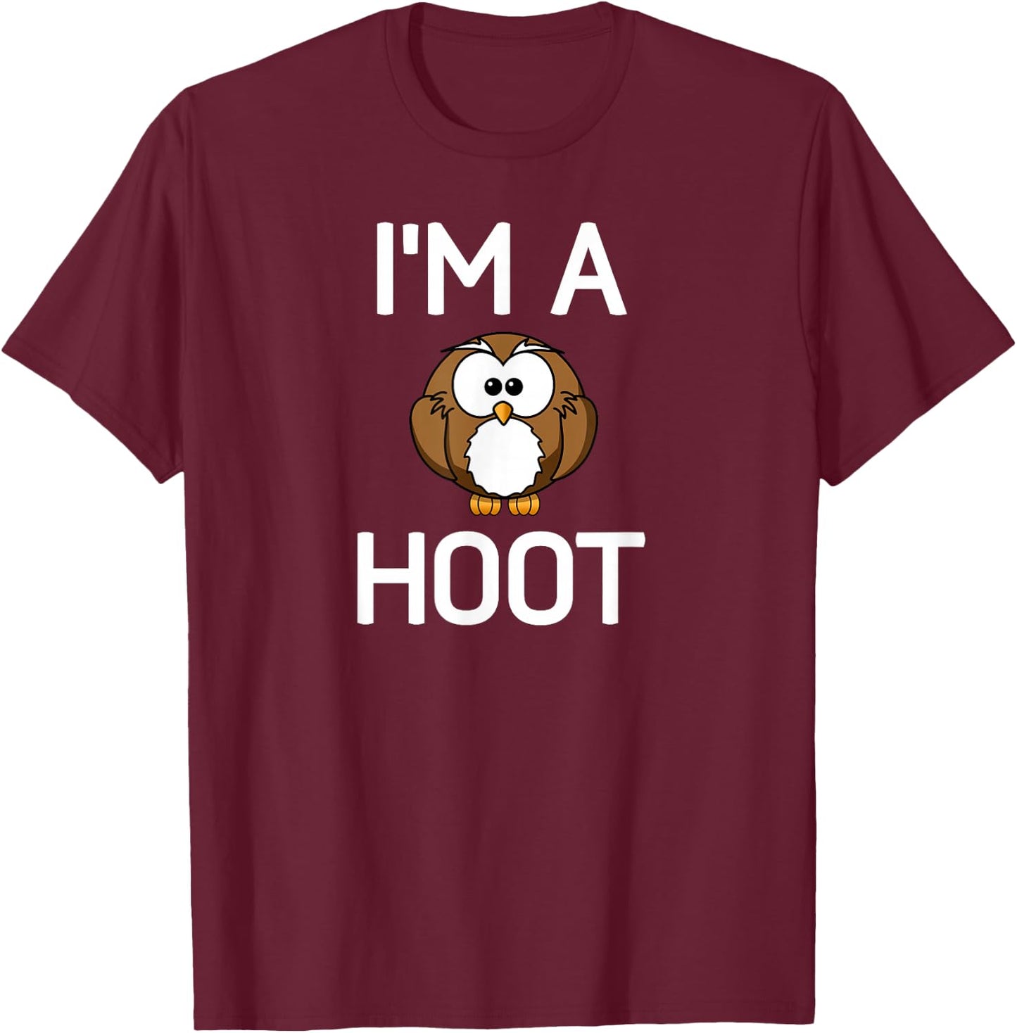 I'm A Hoot, Owl Pun, Funny, Jokes, Sarcastic Sayings. T-Shirt - T-Shirt | Maroon