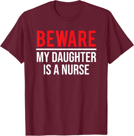 Beware My Daughter Is A Nurse Funny Nurse Dad Mom T-Shirt - T-Shirt | Maroon