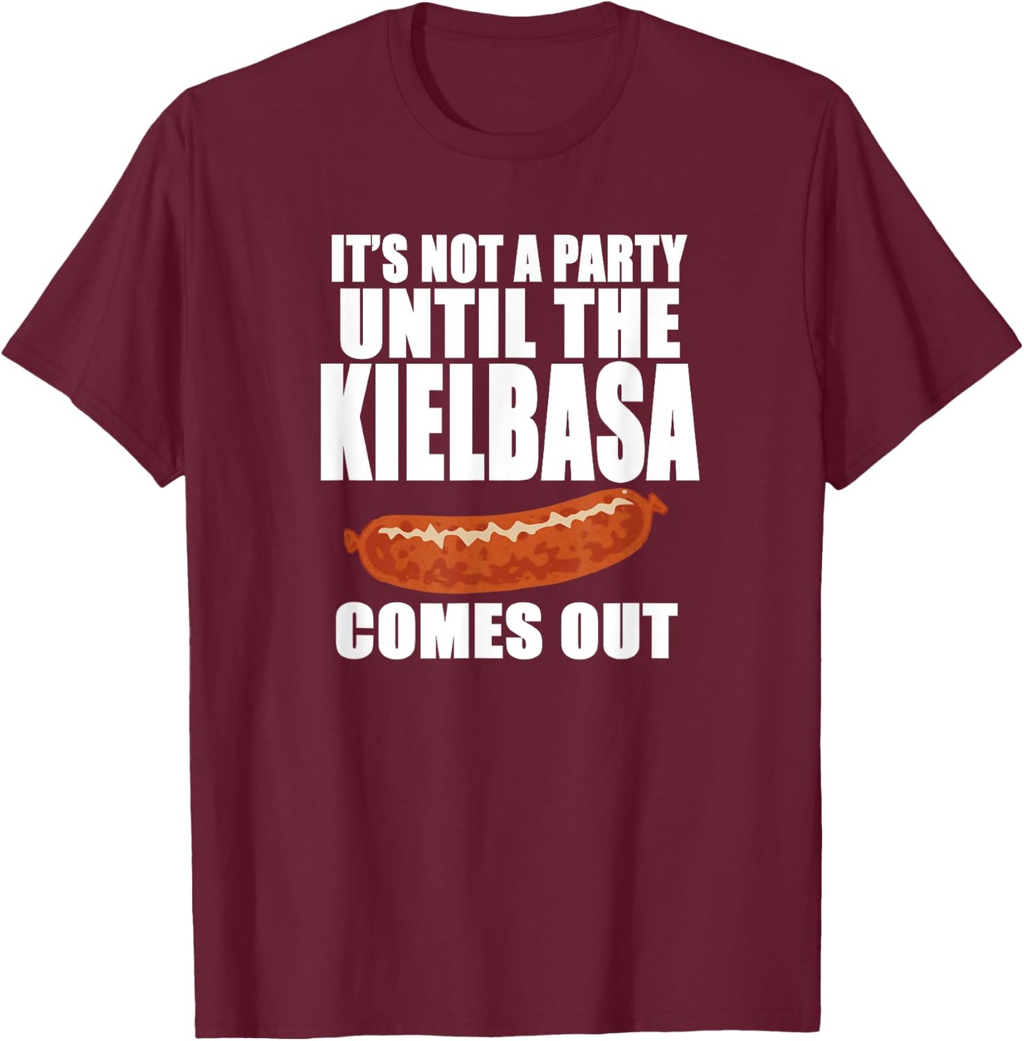 IT'S NOT A PARTY UNTIL THE KIELBASA COMES OUT Funny Polish T-Shirt - T-Shirt | Maroon