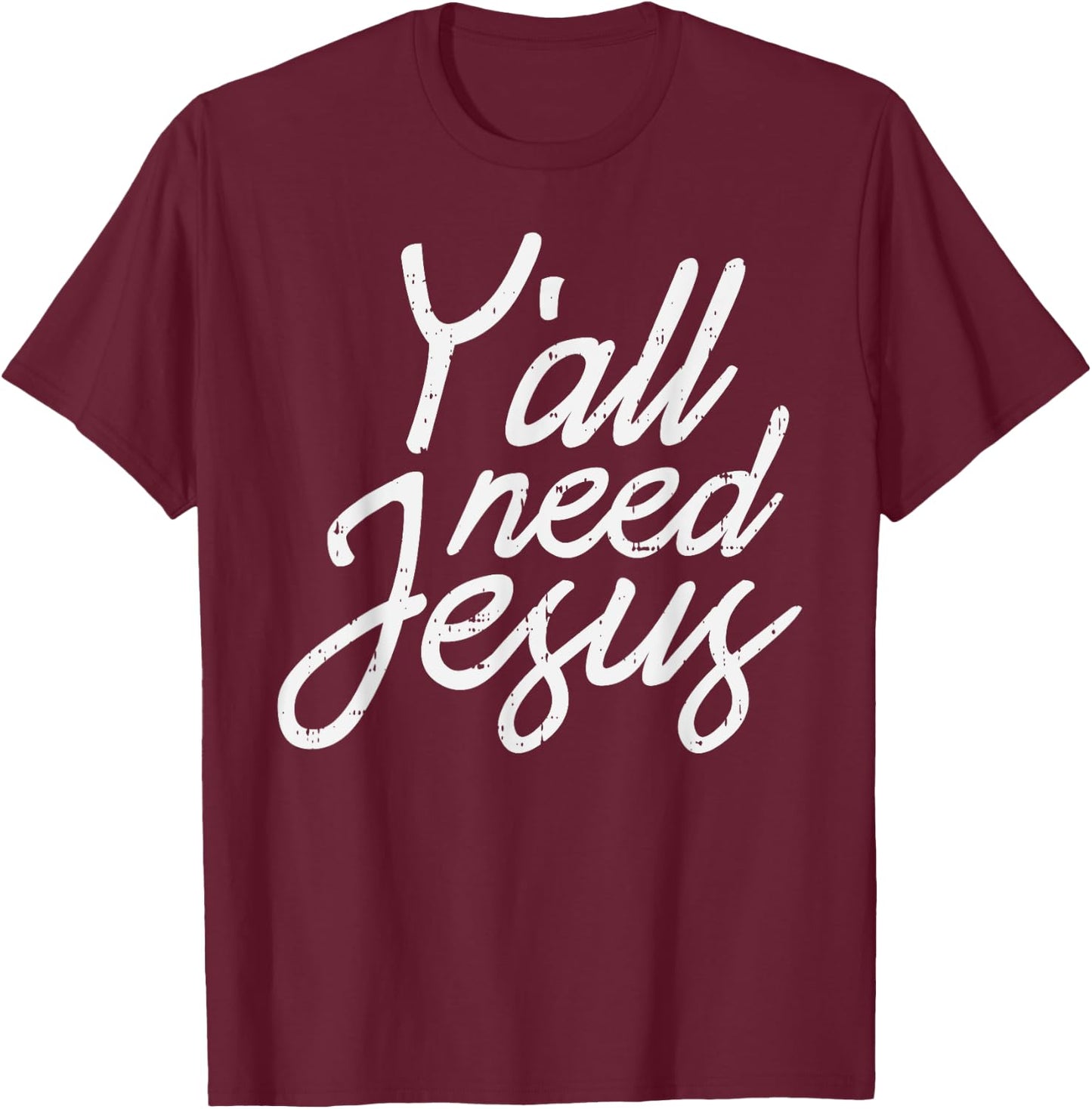 Yall Need Jesus Christ God Christian Catholic Religion Faith T-Shirt - T-Shirt | Maroon