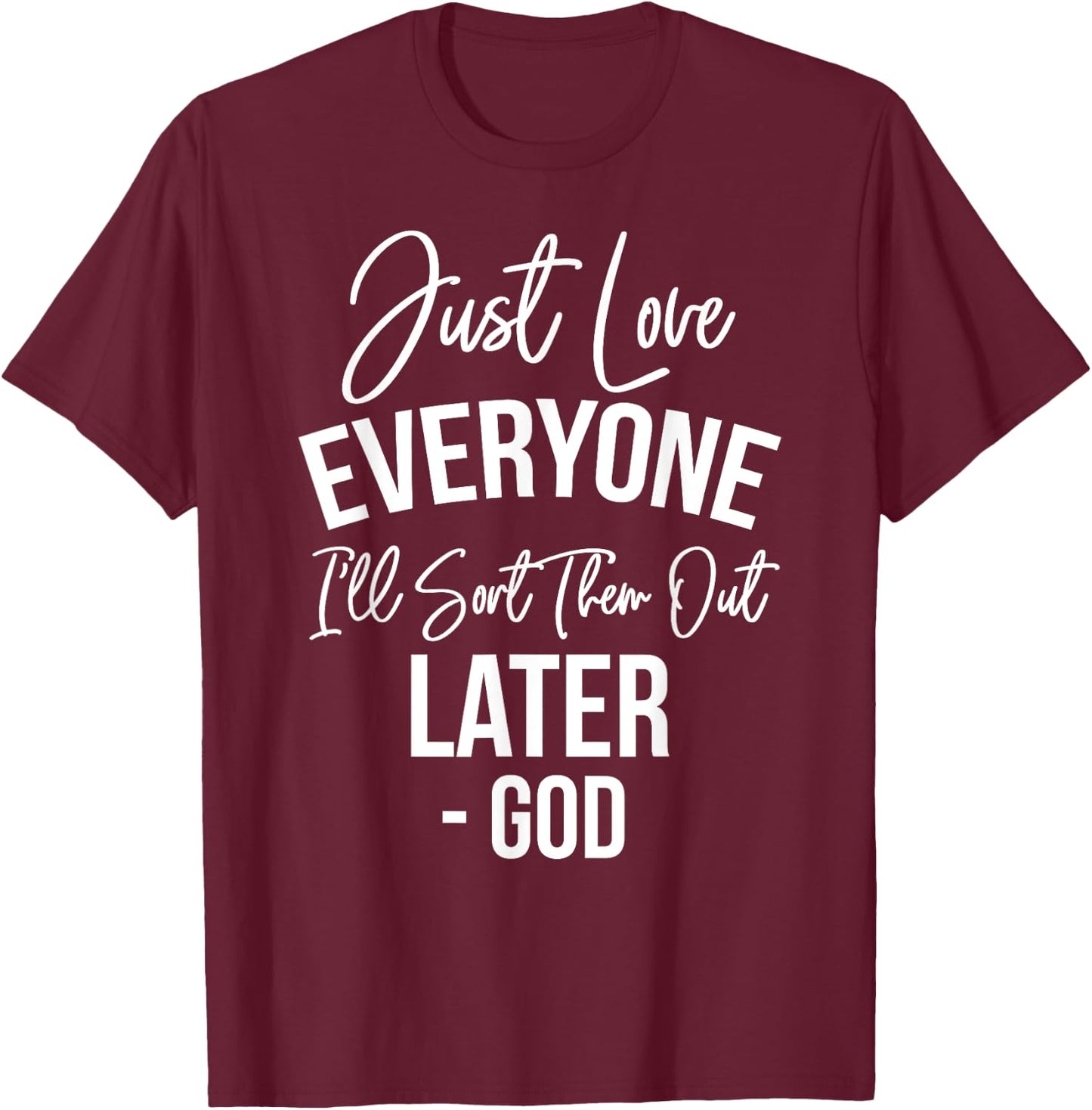 Just Love Everyone, I'll Sort Them Out Later. -God T-Shirt - T-Shirt | Maroon