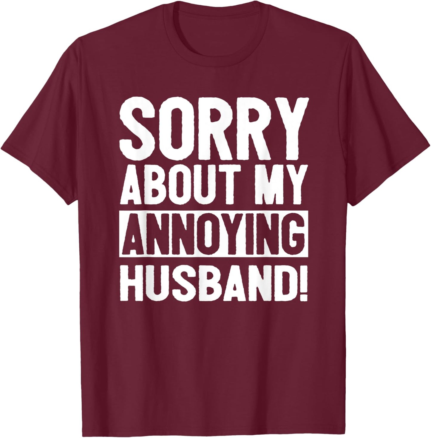 Sorry About My Annoying Husband T-Shirt - T-Shirt | Maroon