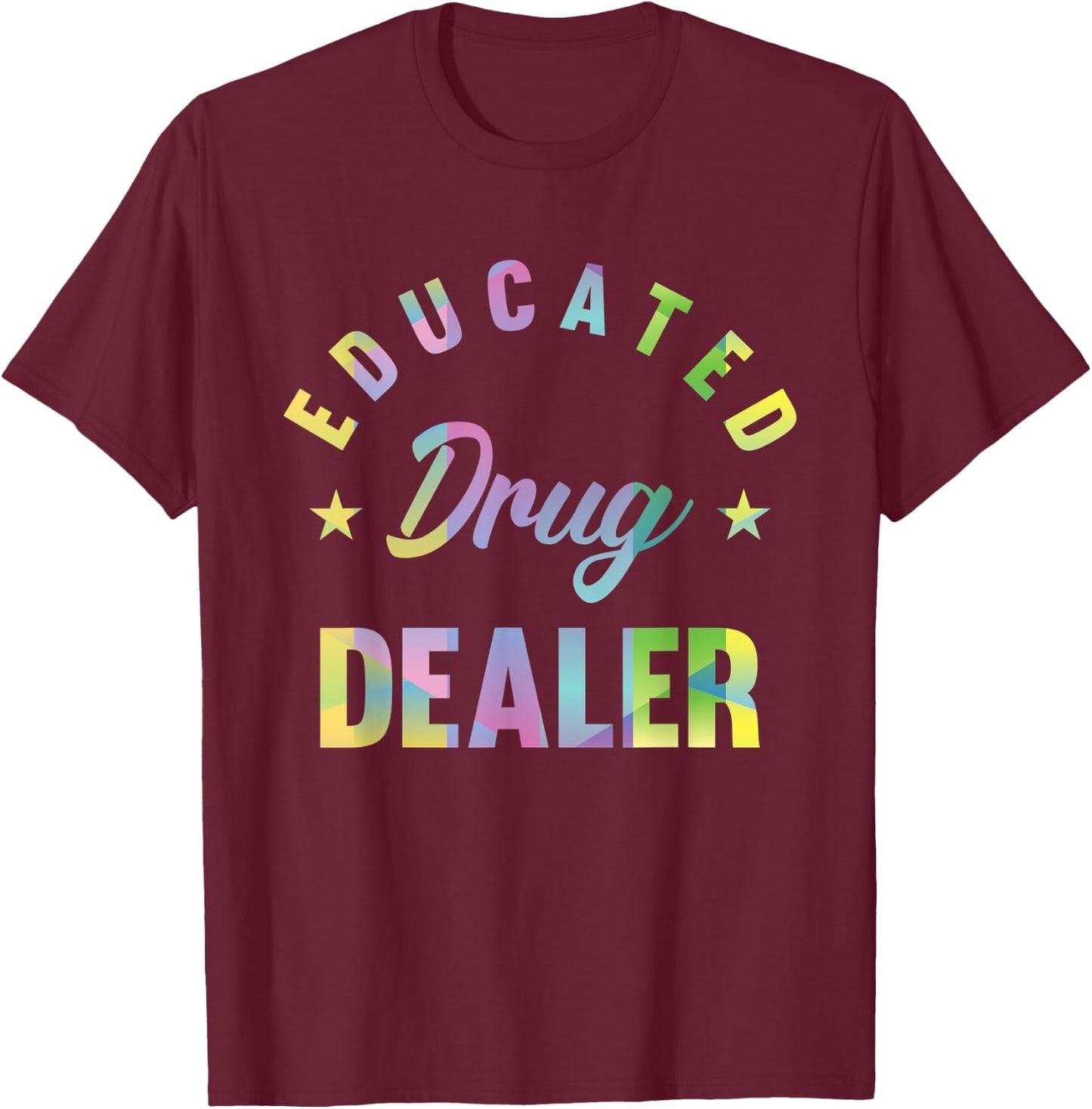 Educated Drug Dealer Motive for a Pharmacist T-Shirt - T-Shirt | Maroon