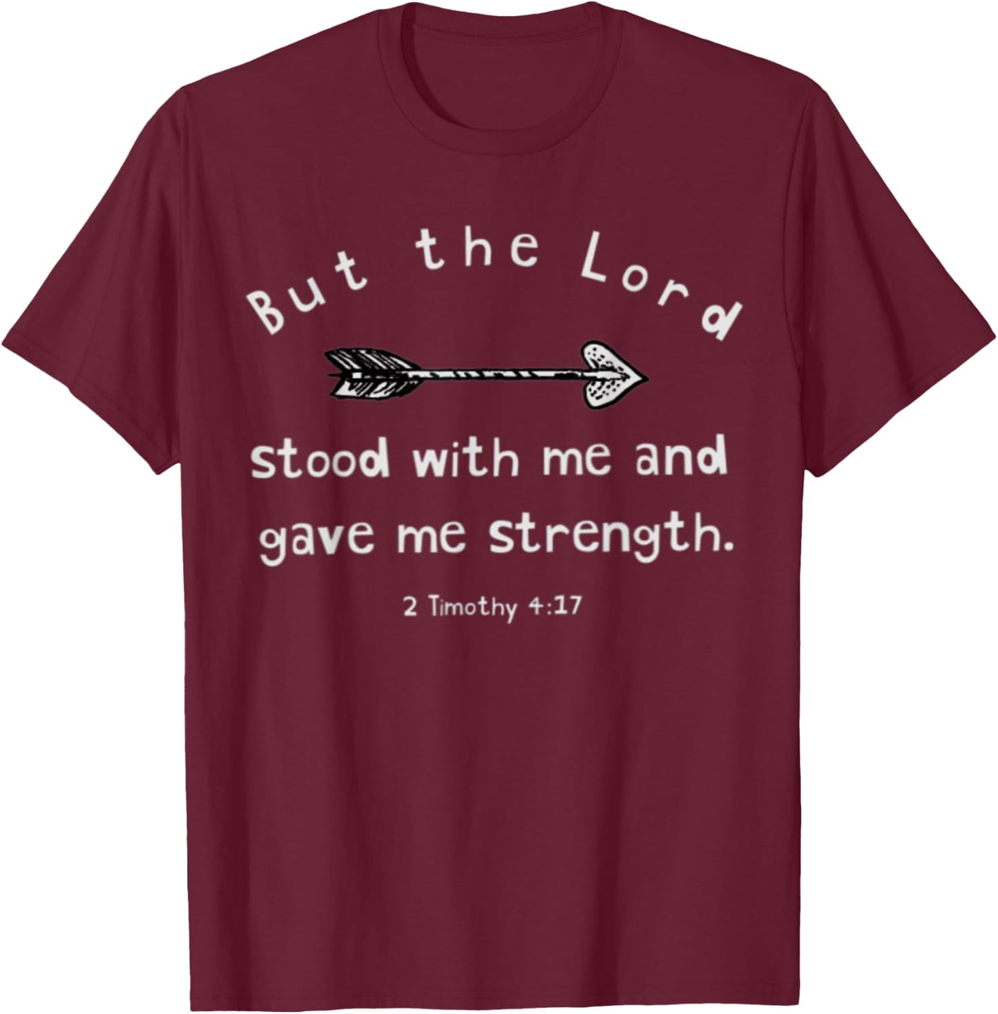 But The Lord Stood with Me and Gave Me Strength 2 Timothy 4 T-Shirt - T-Shirt | Maroon