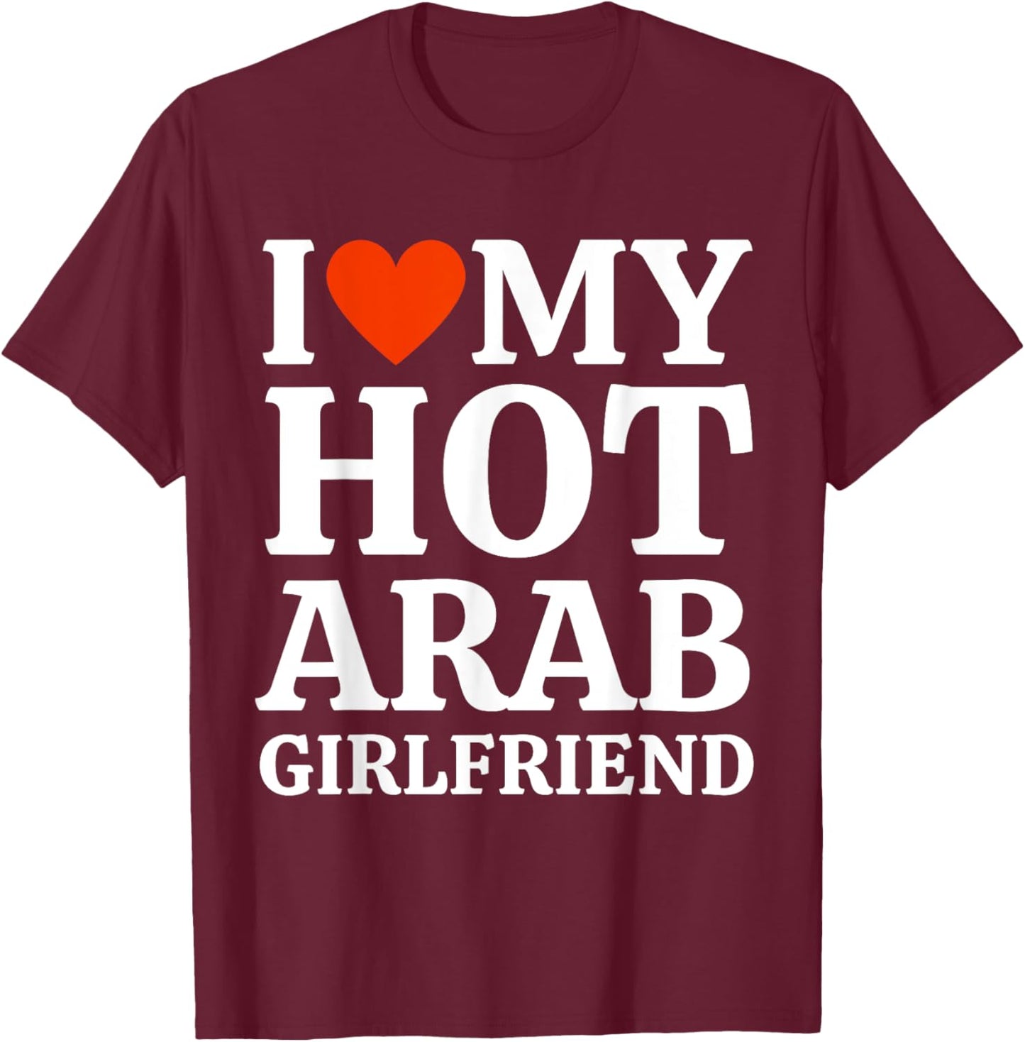 I Love I Heart My Hot Arab Girlfriend Heartful Arab GF T-Shirt - T-Shirt | Maroon