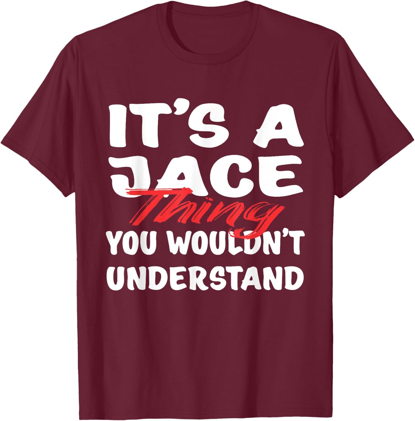 It's A Jace Thing You Wouldn't Understand Funny Jace Gift T-Shirt - T-Shirt | Maroon
