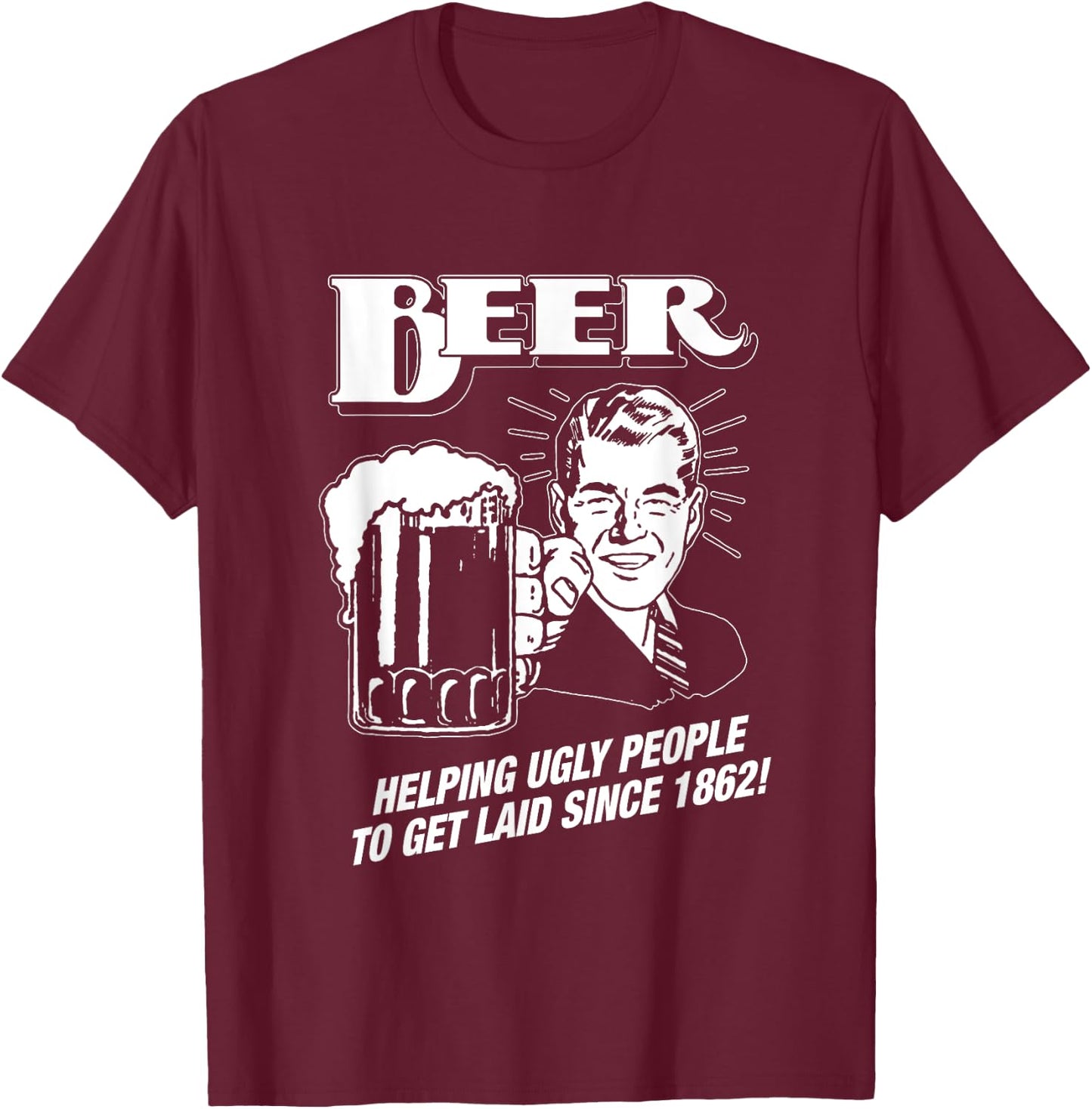 Beer, Helping Ugly People Since 1862 - Funny T-Shirt - T-Shirt | Maroon