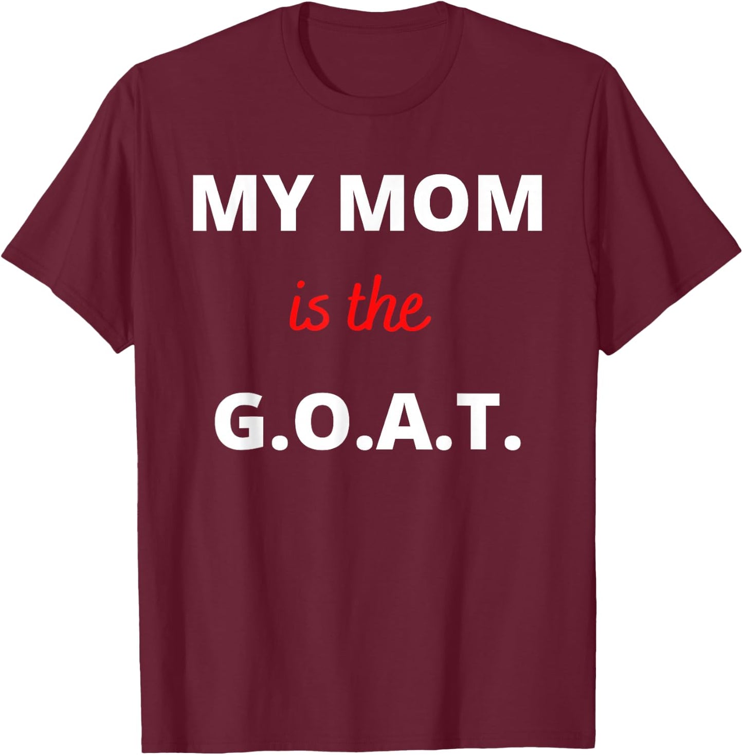 Mother's Day Best Mom Ever My Mom is the G.O.A.T T-Shirt - T-Shirt | Maroon