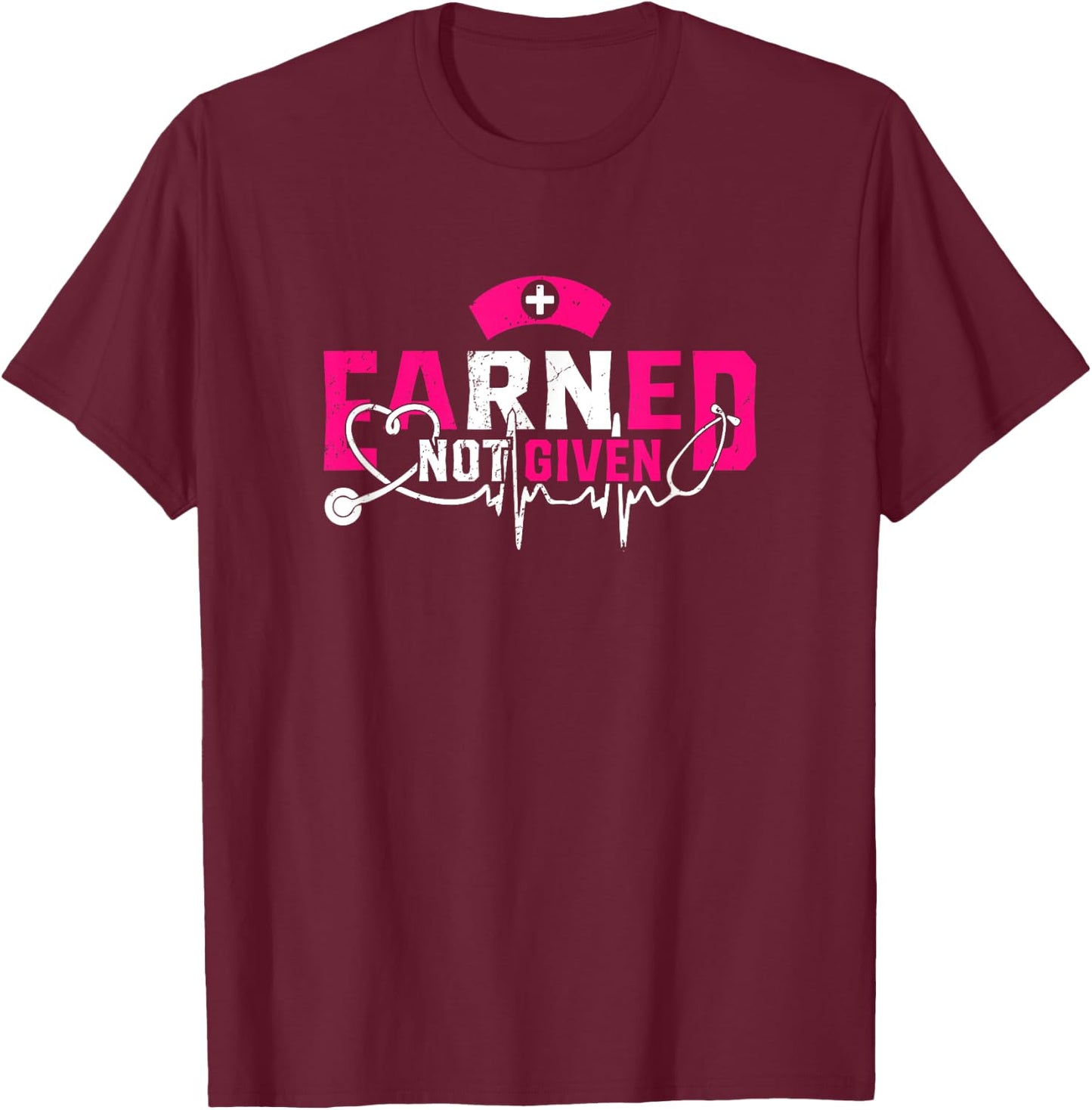 Earned Not Given Proud To Be A RN Registered Nurse T-Shirt - T-Shirt | Maroon