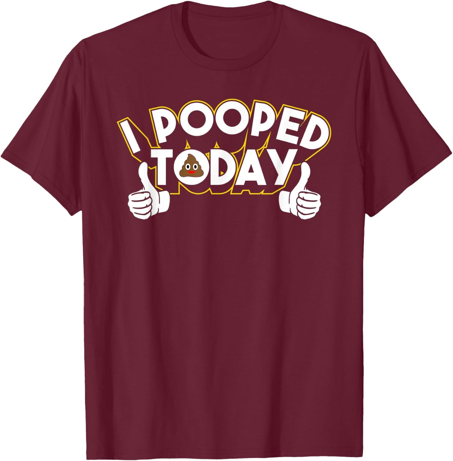 I Pooped Today Humor Funny Pooped Jokes T-Shirt - T-Shirt | Maroon