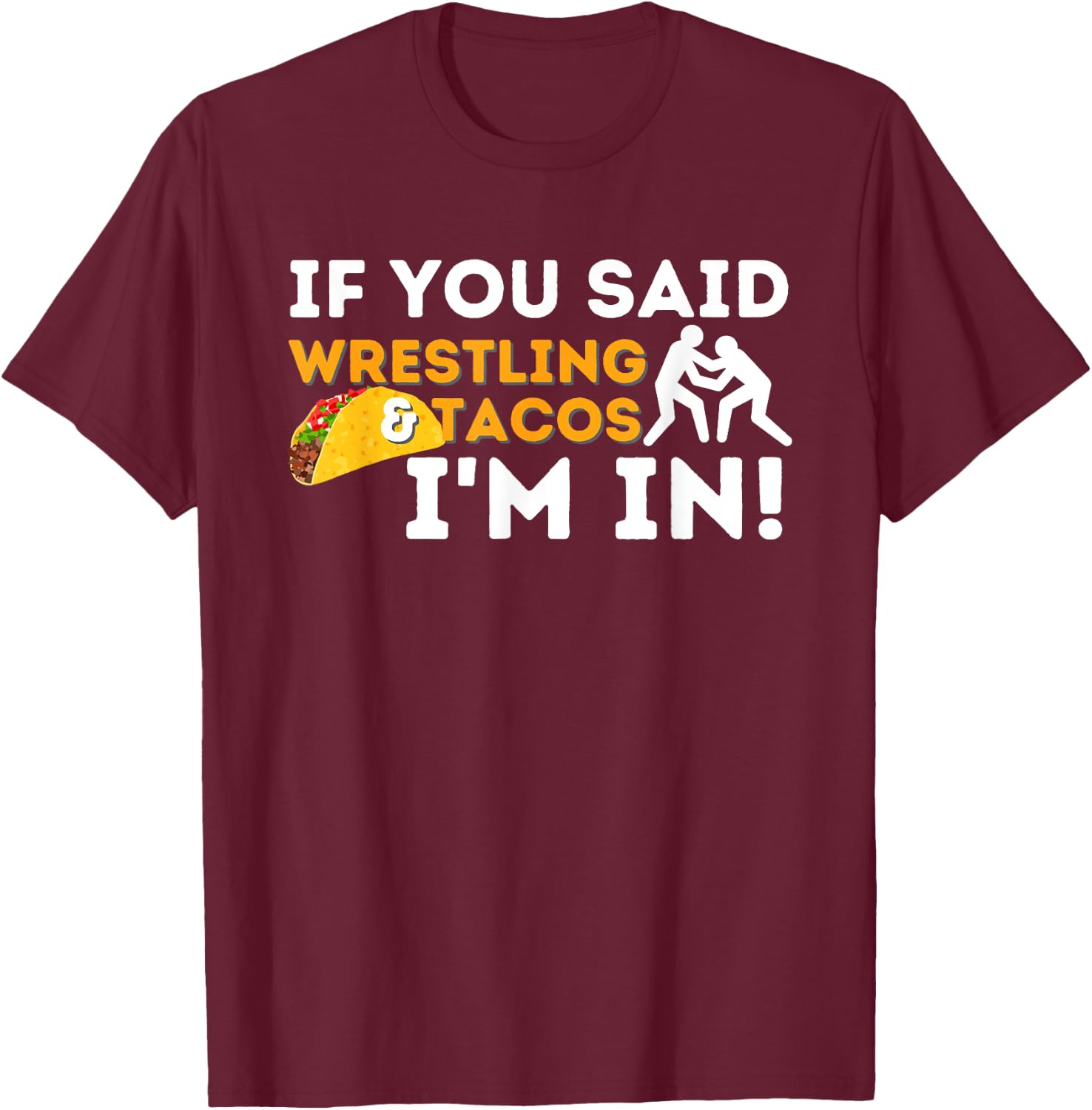 If You Said Wrestling & Tacos I'm In - Funny Wrestler T-Shirt - T-Shirt | Maroon