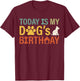 Today is My Dogs Birthday Boy Dog Mom Women Pet Owner Gifts T-Shirt - T-Shirt | Maroon